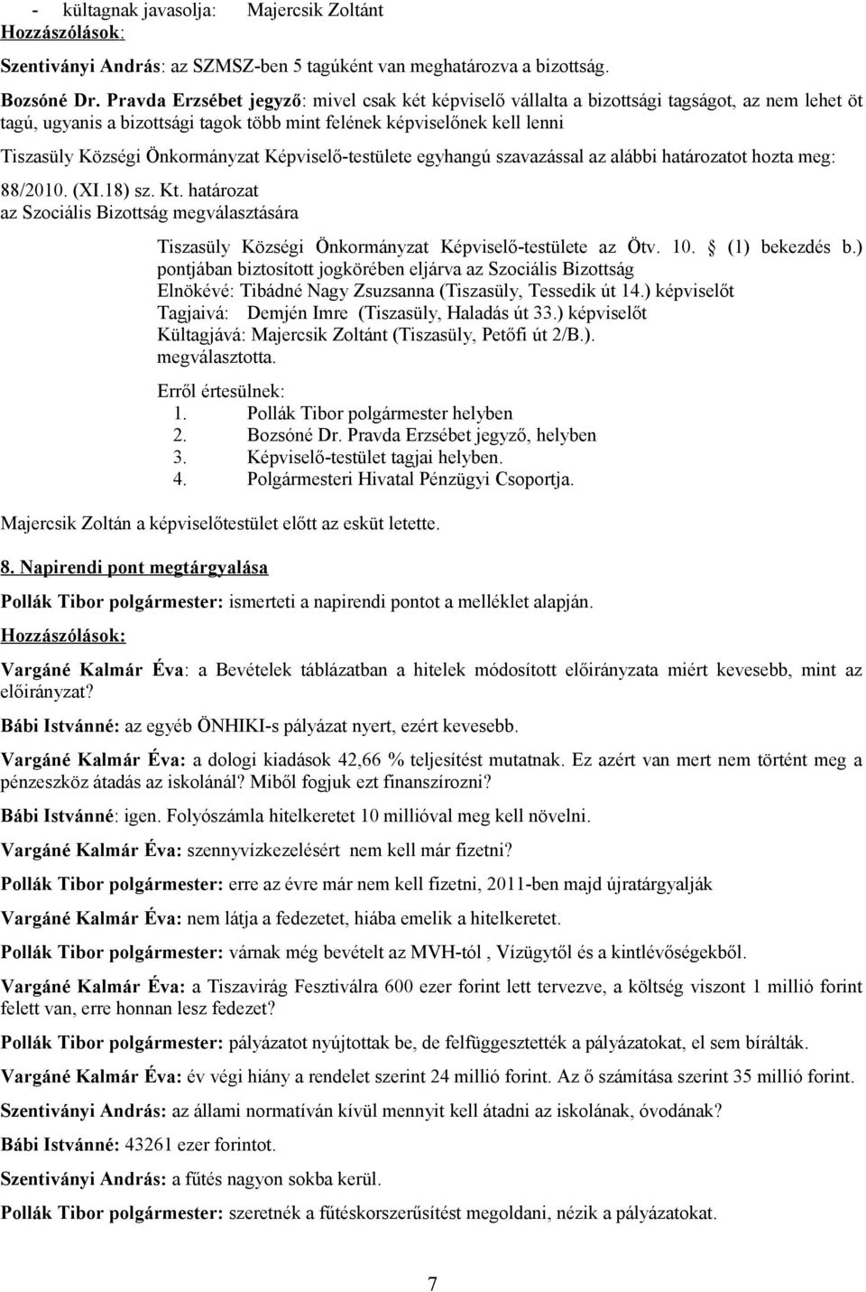 Önkormányzat Képviselő-testülete egyhangú szavazással az alábbi ot hozta meg: 88/2010. (XI.18) sz. Kt. az Szociális Bizottság megválasztására Tiszasüly Községi Önkormányzat Képviselő-testülete az Ötv.