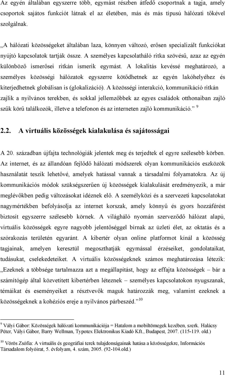 A személyes kapcsolatháló ritka szövésű, azaz az egyén különböző ismerősei ritkán ismerik egymást.