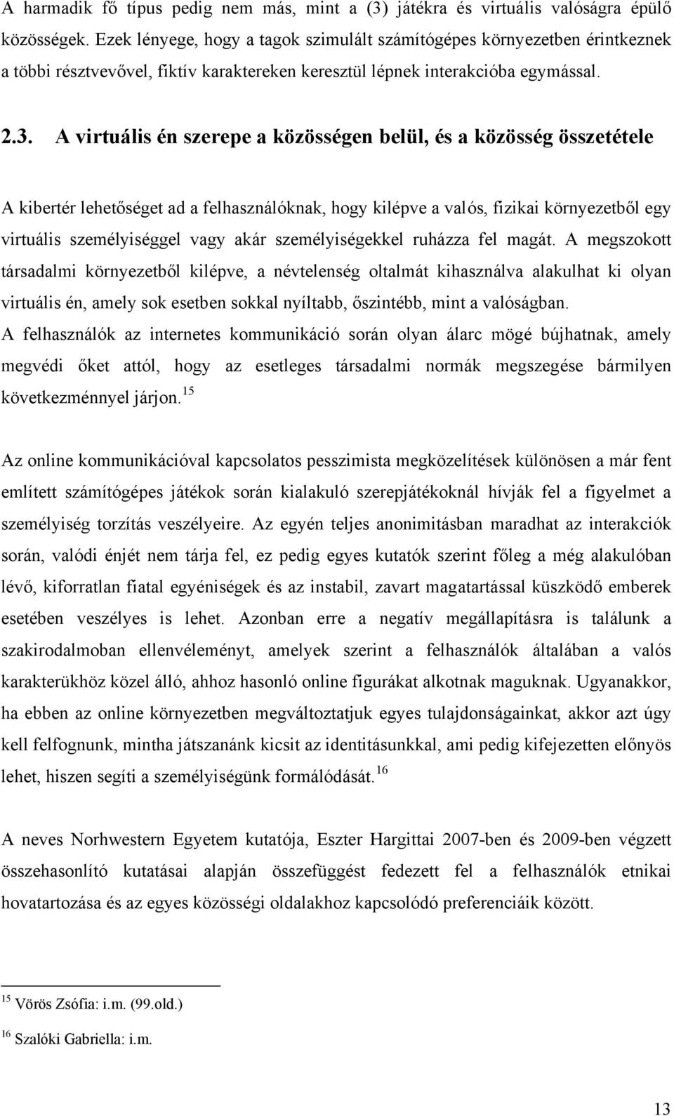 A virtuális én szerepe a közösségen belül, és a közösség összetétele A kibertér lehetőséget ad a felhasználóknak, hogy kilépve a valós, fizikai környezetből egy virtuális személyiséggel vagy akár