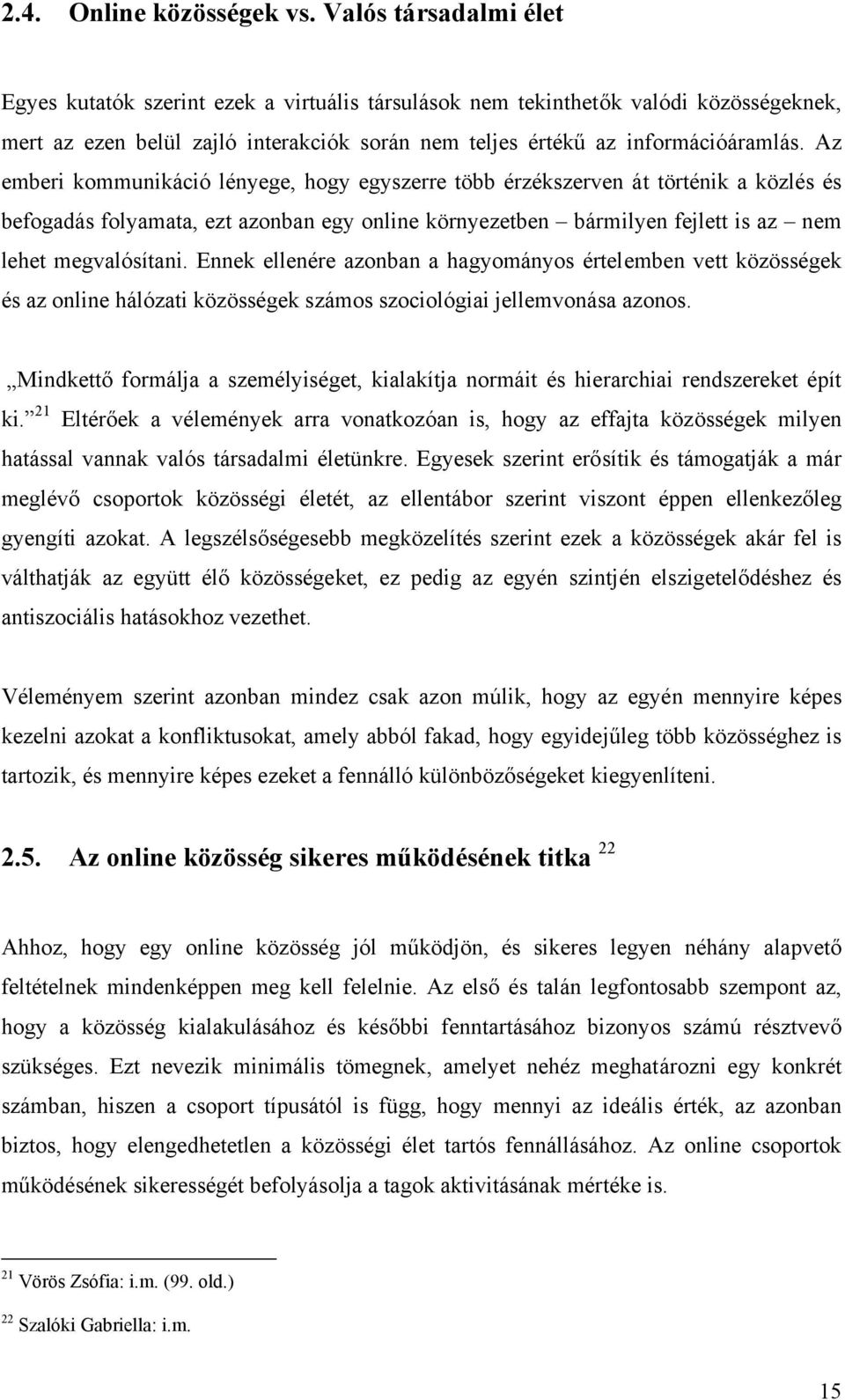 Az emberi kommunikáció lényege, hogy egyszerre több érzékszerven át történik a közlés és befogadás folyamata, ezt azonban egy online környezetben bármilyen fejlett is az nem lehet megvalósítani.