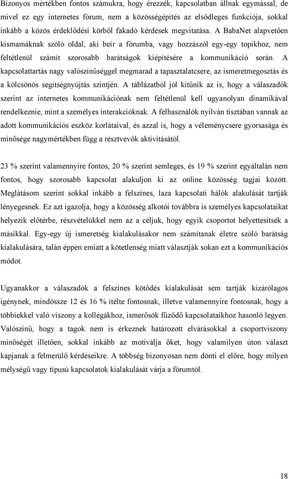 A BabaNet alapvetően kismamáknak szóló oldal, aki beír a fórumba, vagy hozzászól egy-egy topikhoz, nem feltétlenül számít szorosabb barátságok kiépítésére a kommunikáció során.