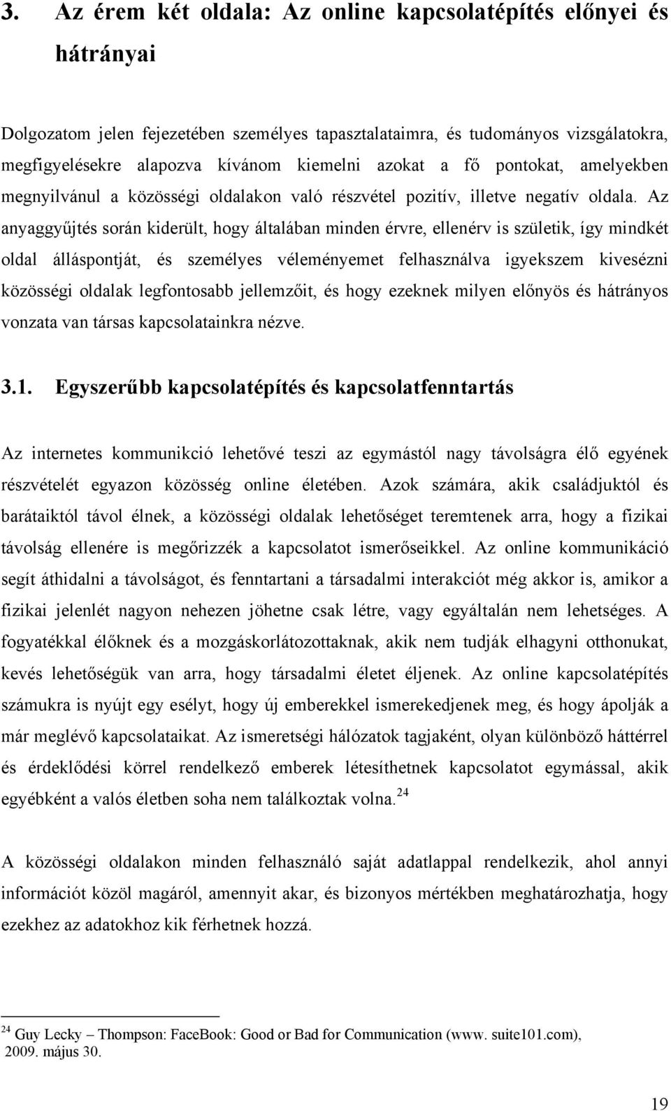 Az anyaggyűjtés során kiderült, hogy általában minden érvre, ellenérv is születik, így mindkét oldal álláspontját, és személyes véleményemet felhasználva igyekszem kivesézni közösségi oldalak