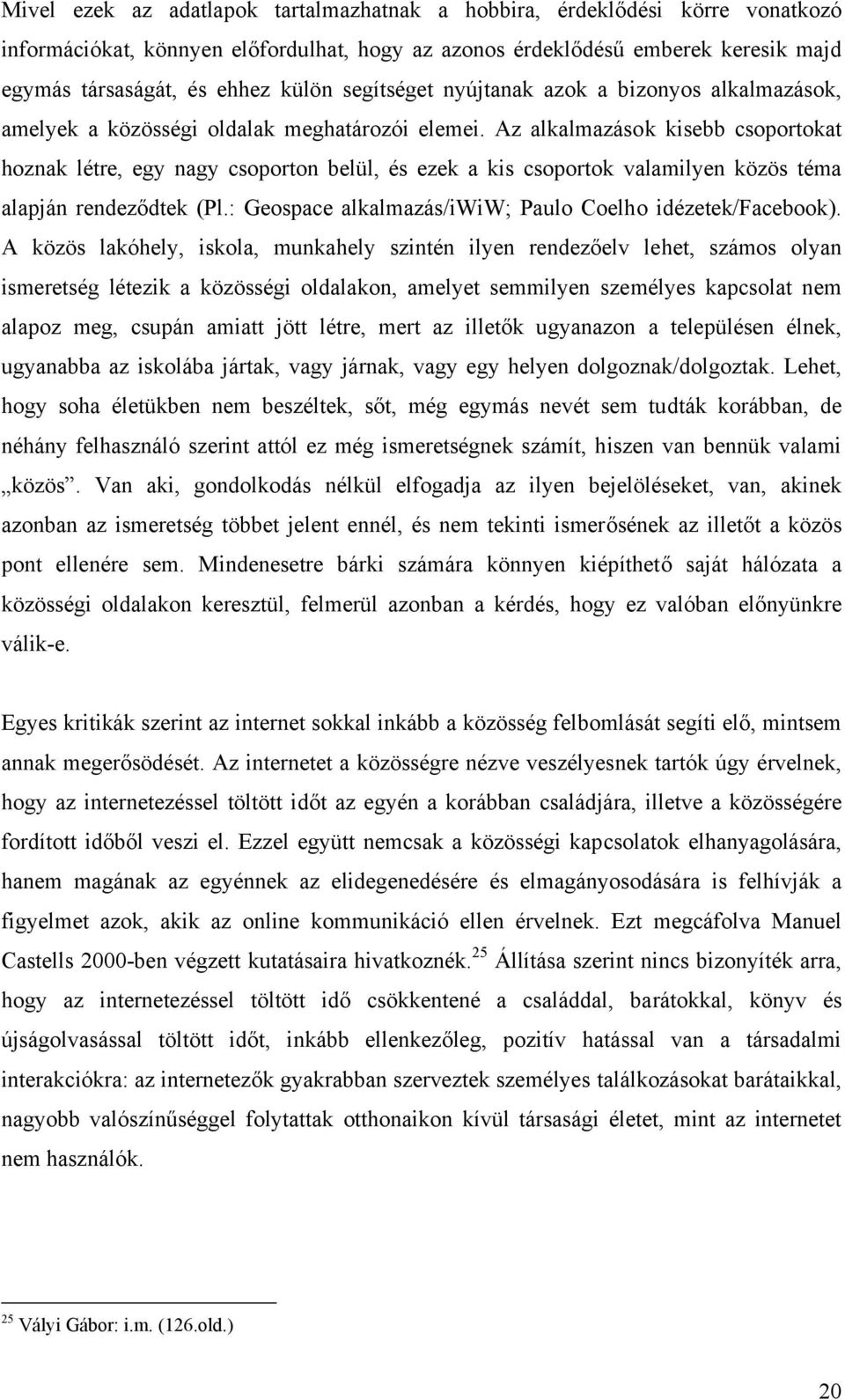 Az alkalmazások kisebb csoportokat hoznak létre, egy nagy csoporton belül, és ezek a kis csoportok valamilyen közös téma alapján rendeződtek (Pl.