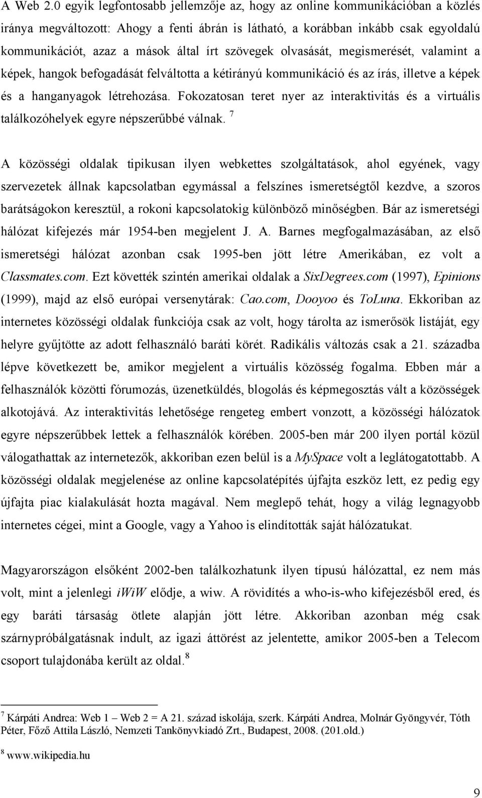 szövegek olvasását, megismerését, valamint a képek, hangok befogadását felváltotta a kétirányú kommunikáció és az írás, illetve a képek és a hanganyagok létrehozása.