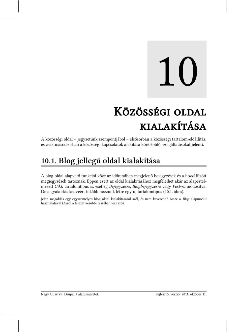 jelenti. 10.1. Blog jellegű oldal kialakítása A blog oldal alapvető funkciói közé az időrendben megjelenő bejegyzések és a hozzáfűzött megjegyzések tartoznak.