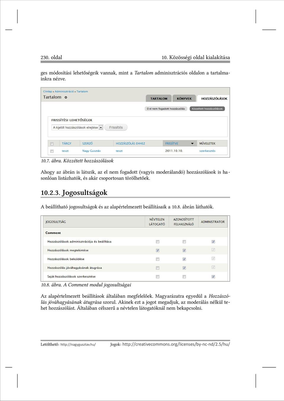 Jogosultságok A beállítható jogosultságok és az alapértelmezett beállításaik a 10.8. ábrán láthatók. 10.8. ábra. A Comment modul jogosultságai Az alapértelmezett beállítások általában megfelelőek.