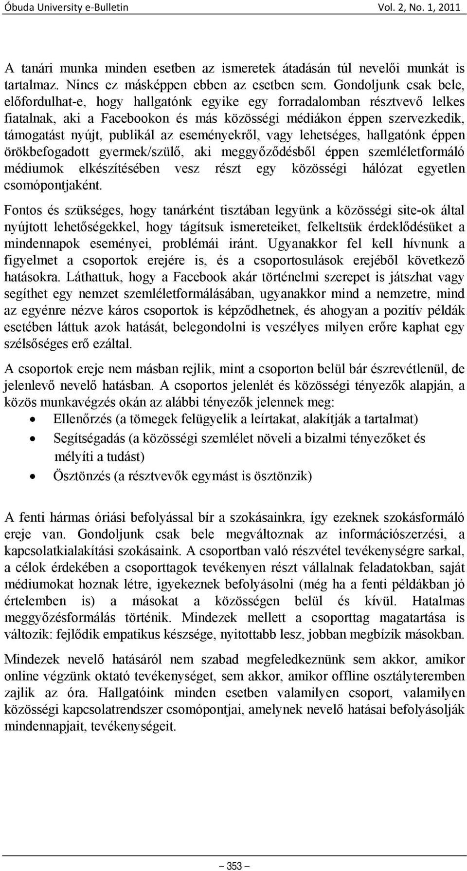 eseményekről, vagy lehetséges, hallgatónk éppen örökbefogadott gyermek/szülő, aki meggyőződésből éppen szemléletformáló médiumok elkészítésében vesz részt egy közösségi hálózat egyetlen