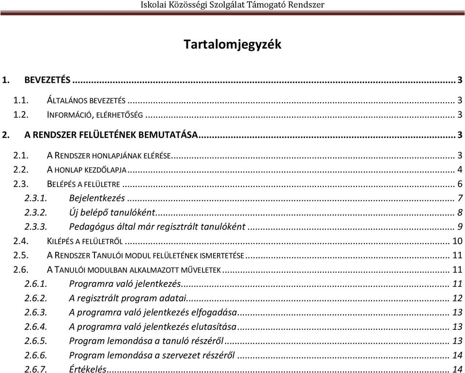 A RENDSZER TANULÓI MODUL FELÜLETÉNEK ISMERTETÉSE... 11 2.6. A TANULÓI MODULBAN ALKALMAZOTT MŰVELETEK... 11 2.6.1. Programra való jelentkezés... 11 2.6.2. A regisztrált program adatai... 12 2.6.3.