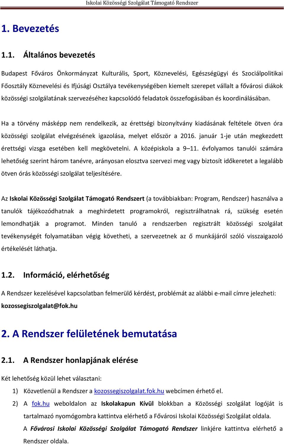 Ha a törvény másképp nem rendelkezik, az érettségi bizonyítvány kiadásának feltétele ötven óra közösségi szolgálat elvégzésének igazolása, melyet először a 2016.