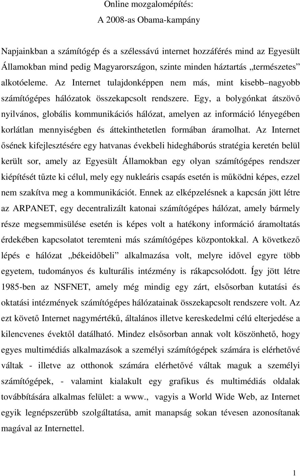 Egy, a bolygónkat átszövő nyilvános, globális kommunikációs hálózat, amelyen az információ lényegében korlátlan mennyiségben és áttekinthetetlen formában áramolhat.