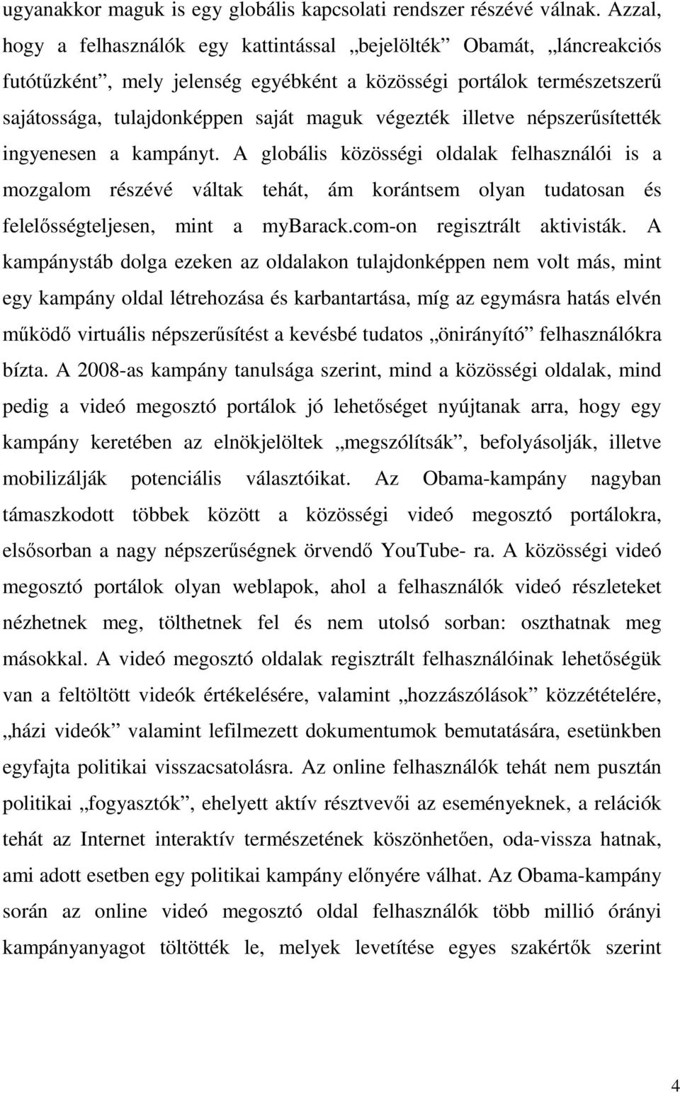 illetve népszerűsítették ingyenesen a kampányt. A globális közösségi oldalak felhasználói is a mozgalom részévé váltak tehát, ám korántsem olyan tudatosan és felelősségteljesen, mint a mybarack.