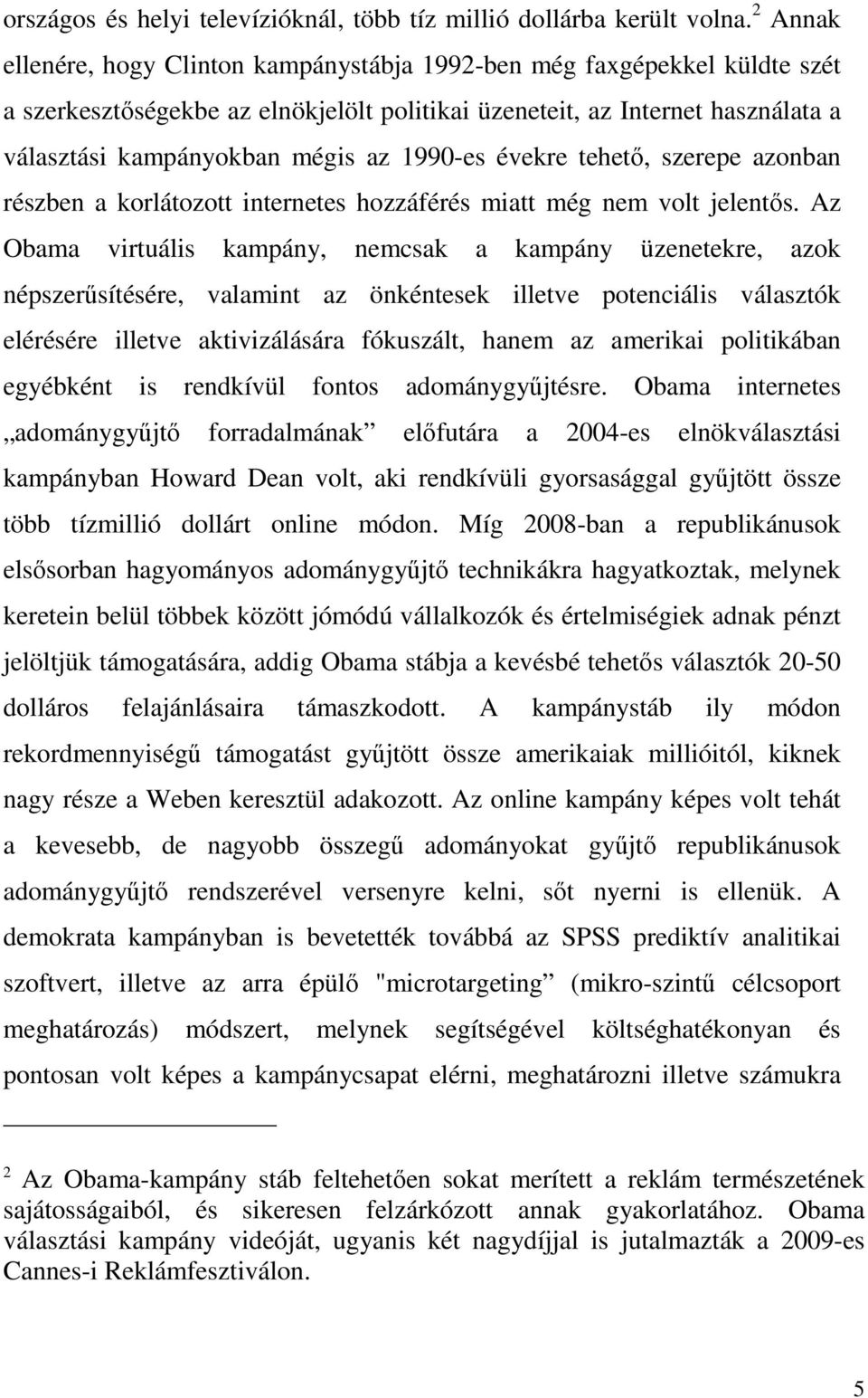 1990-es évekre tehető, szerepe azonban részben a korlátozott internetes hozzáférés miatt még nem volt jelentős.