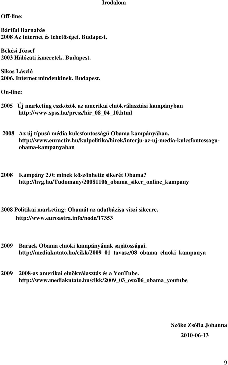 0: minek köszönhette sikerét Obama? http://hvg.hu/tudomany/20081106_obama_siker_online_kampany 2008 Politikai marketing: Obamát az adatbázisa viszi sikerre. http://www.euroastra.