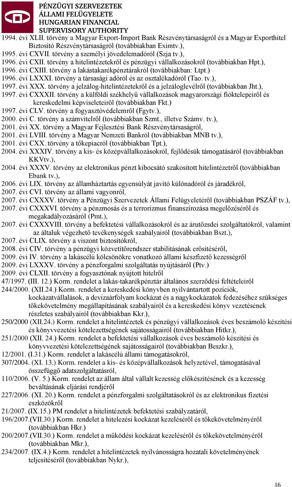 törvény a lakástakarékpénztárakról (továbbiakban: Ltpt.) 1996. évi LXXXI. törvény a társasági adóról és az osztalékadóról (Tao. tv.), 1997. évi XXX.