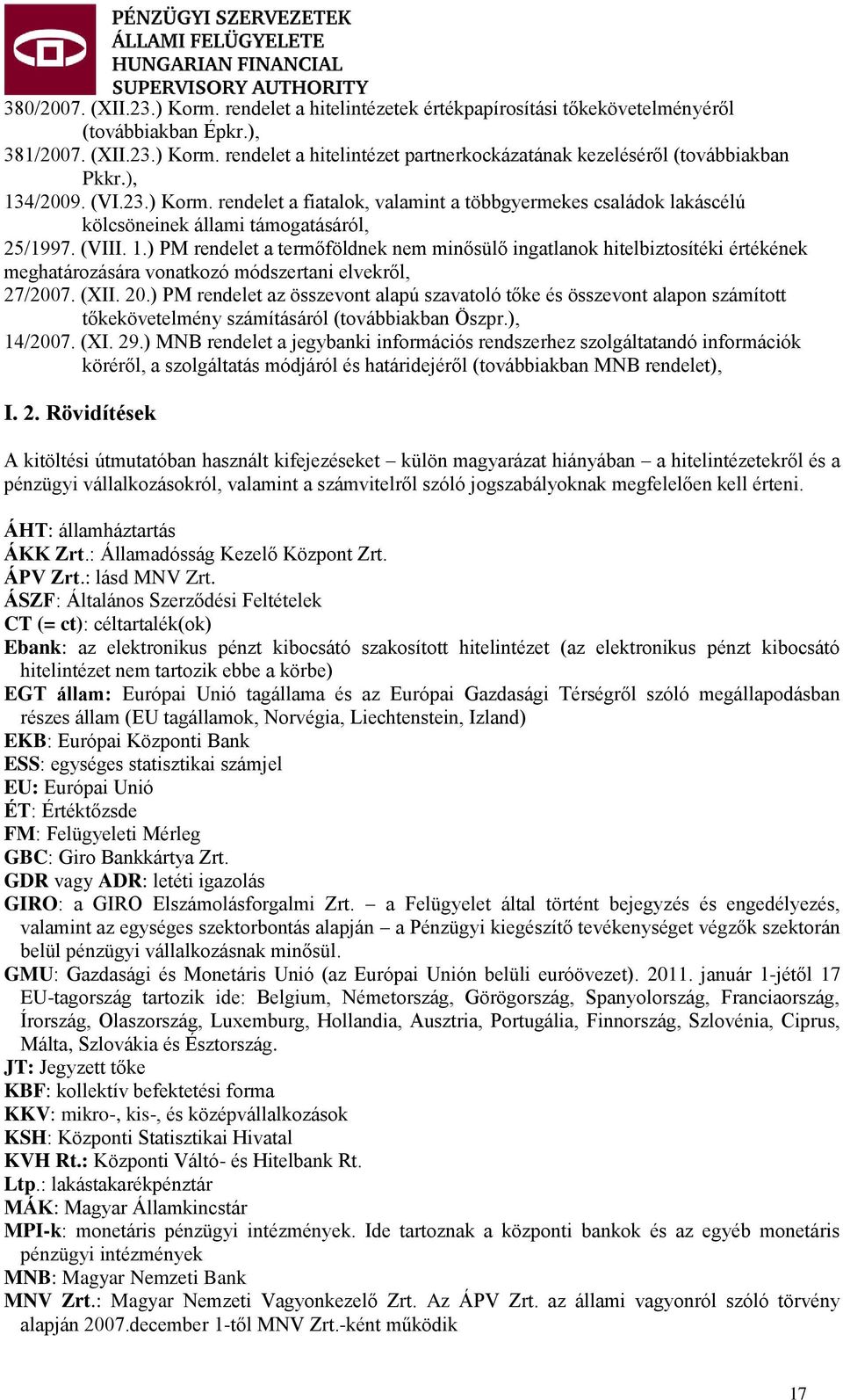 (XII. 20.) PM rendelet az összevont alapú szavatoló tőke és összevont alapon számított tőkekövetelmény számításáról (továbbiakban Öszpr.), 14/2007. (XI. 29.