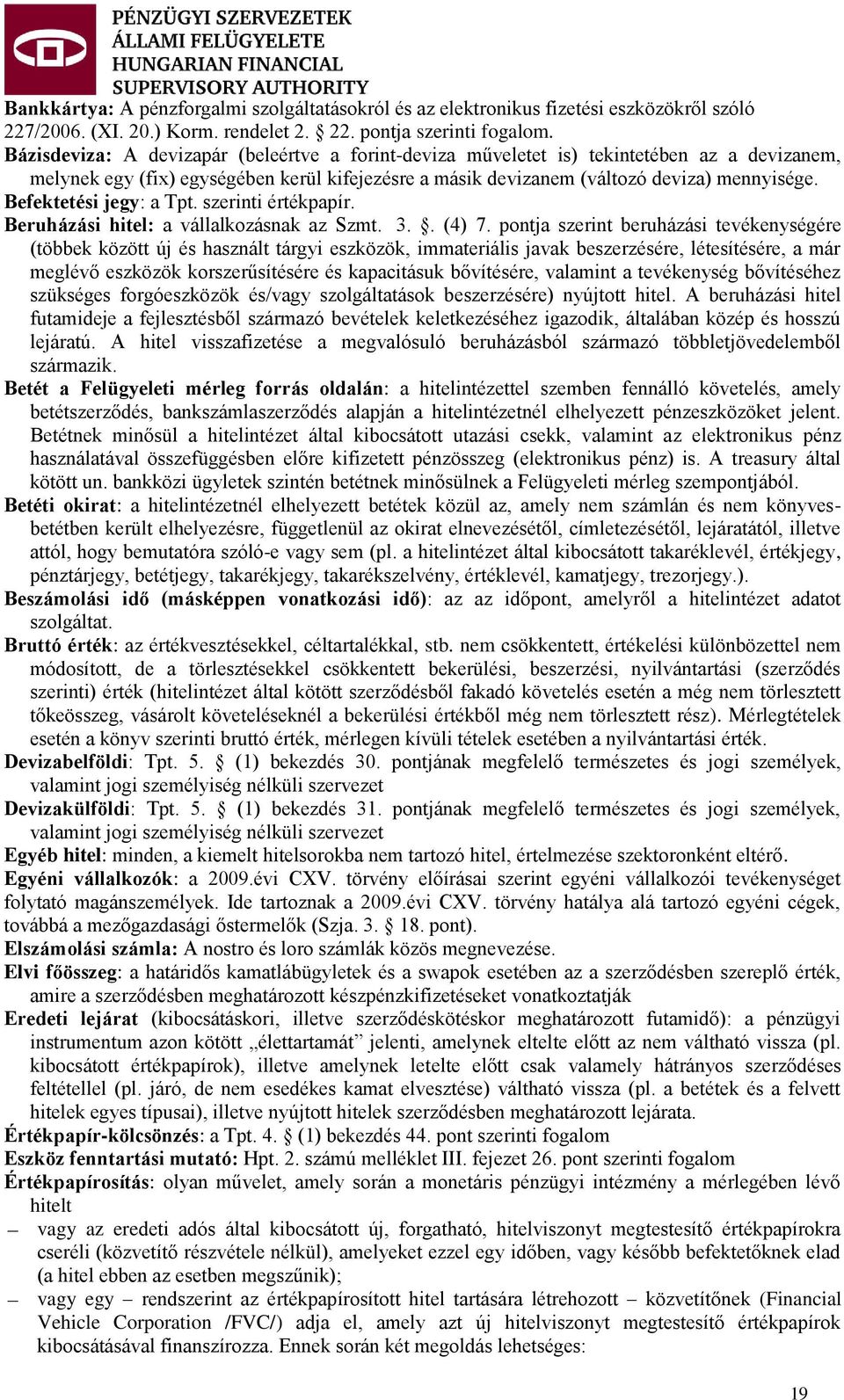 Befektetési jegy: a Tpt. szerinti értékpapír. Beruházási hitel: a vállalkozásnak az Szmt. 3.. (4) 7.