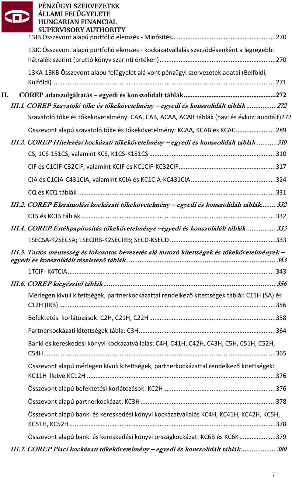 .. 272 Szavatoló tőke és tőkekövetelmény: CAA, CAB, ACAA, ACAB táblák (havi és évközi auditált)272 Összevont alapú szavatoló tőke és tőkekövetelmény: KCAA, KCAB és KCAC...289 III.2. COREP Hitelezési kockázati tőkekövetelmény egyedi és konszolidált táblák.