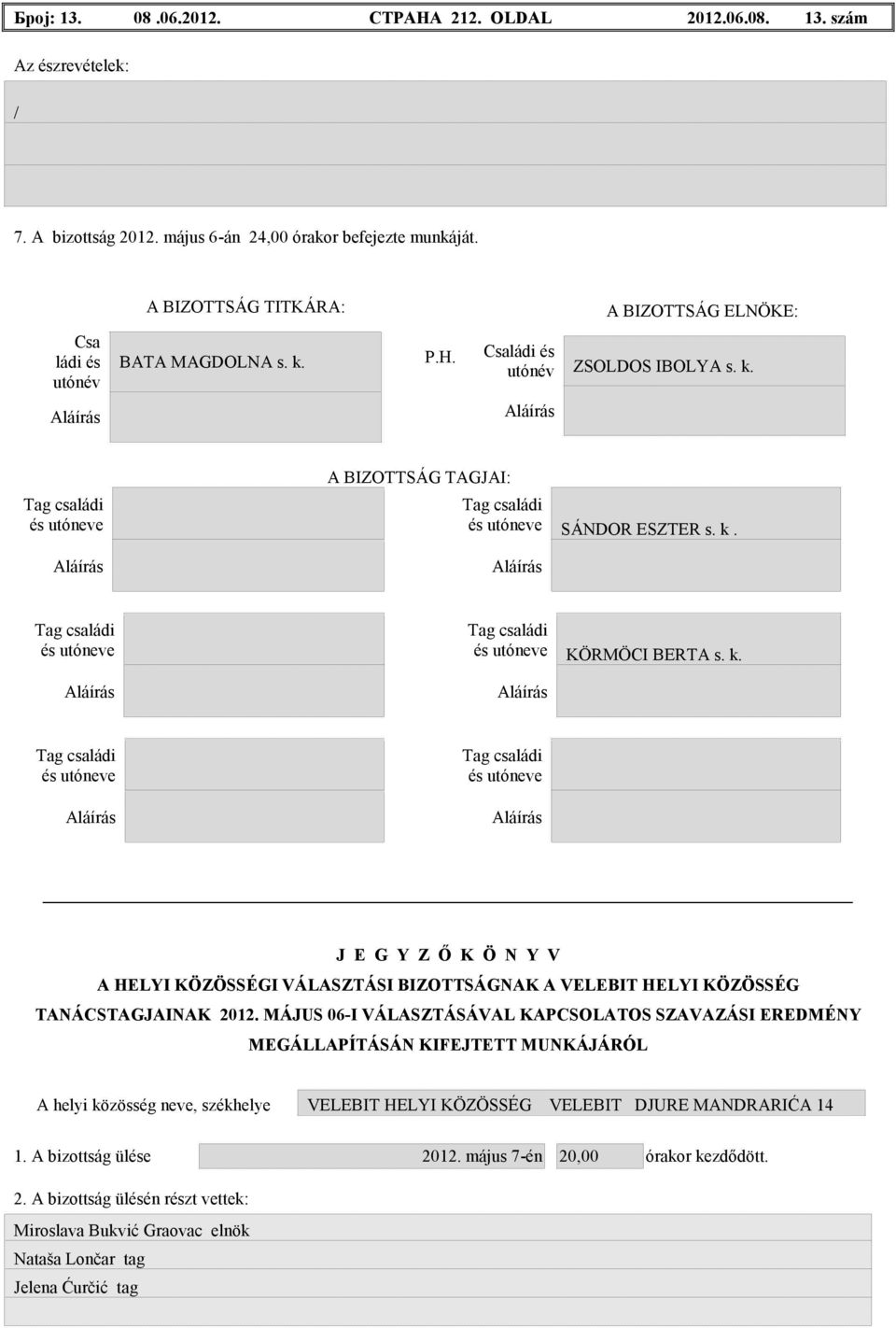 MÁJUS 06-I VÁLASZTÁSÁVAL KAPCSOLATOS SZAVAZÁSI EREDMÉNY MEGÁLLAPÍTÁSÁN KIFEJTETT MUNKÁJÁRÓL A helyi közösség neve, székhelye VELEBIT HELYI KÖZÖSSÉG VELEBIT DJURE MANDRARIĆA 14 1.