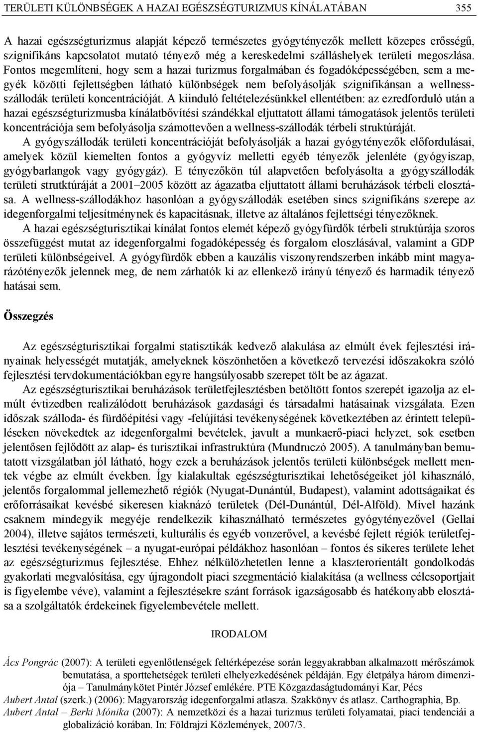 Fontos megemlíten, hogy sem a haza turzmus forgalmában és fogadóképességében, sem a megyék között fejlettségben látható különbségek nem befolyásolják szgnfkánsan a wellnessszállodák terület