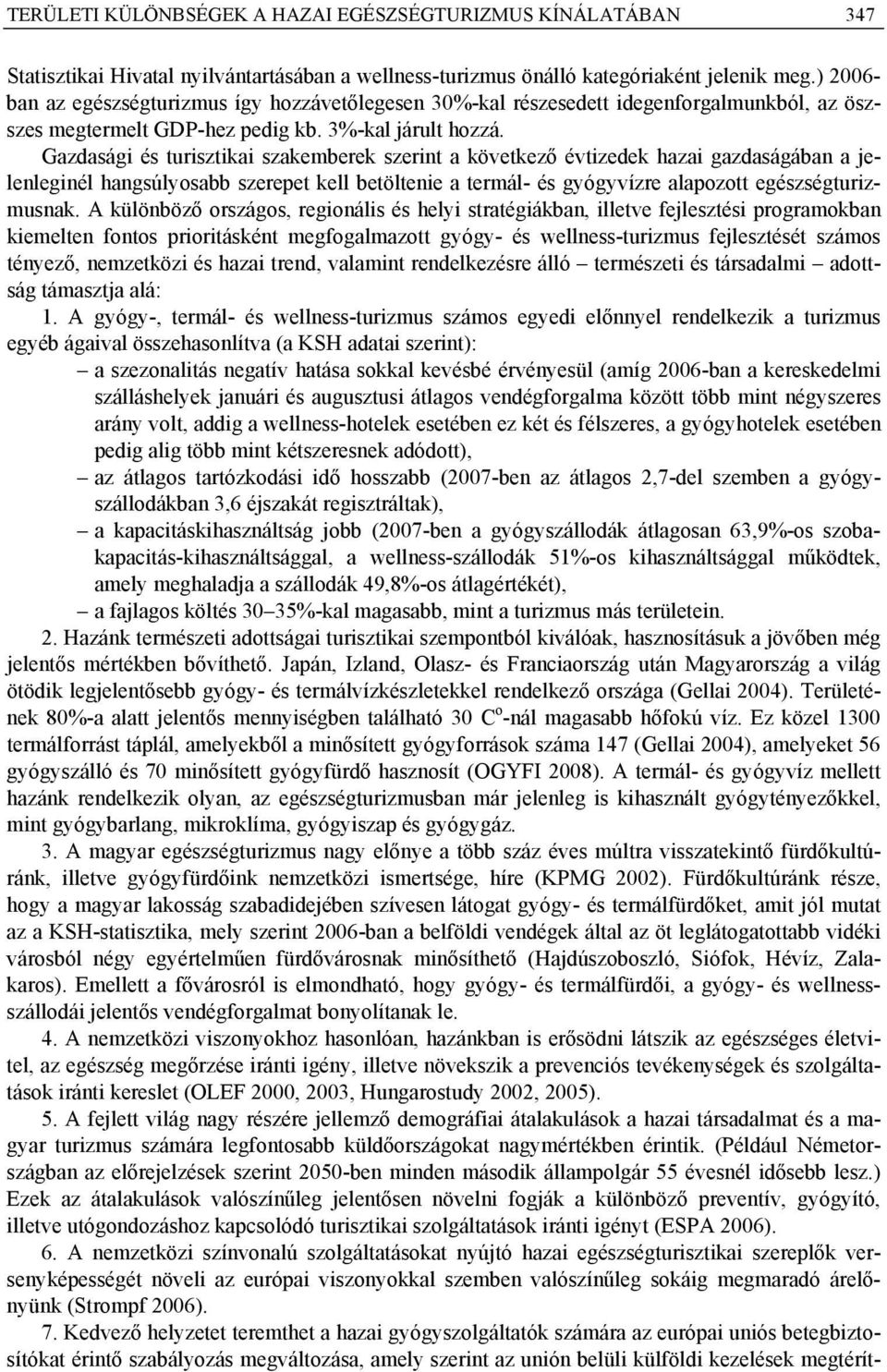 Gazdaság és tursztka szakemberek szernt a következő évtzedek haza gazdaságában a jelenlegnél hangsúlyosabb szerepet kell betöltene a termál- és gyógyvízre alapozott egészségturzmusnak.