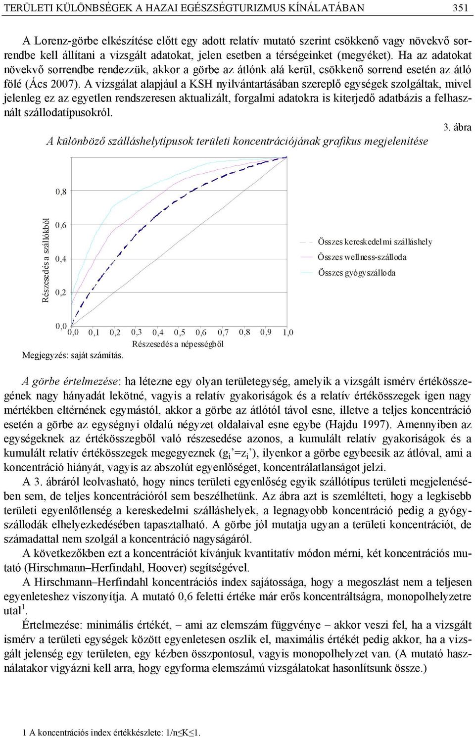 A vzsgálat alapjául a KSH nylvántartásában szereplő egységek szolgáltak, mvel jelenleg ez az egyetlen rendszeresen aktualzált, forgalm adatokra s kterjedő adatbázs a felhasznált szállodatípusokról. 3.