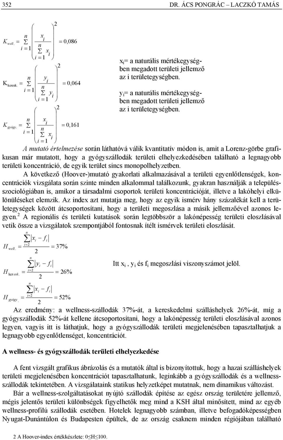 = gyógy = 0,161 = 1 n x = 1 A mutató értelmezése során láthatóvá válk kvanttatív módon s, amt a Lorenz-görbe grafkusan már mutatott, hogy a gyógyszállodák terület elhelyezkedésében található a