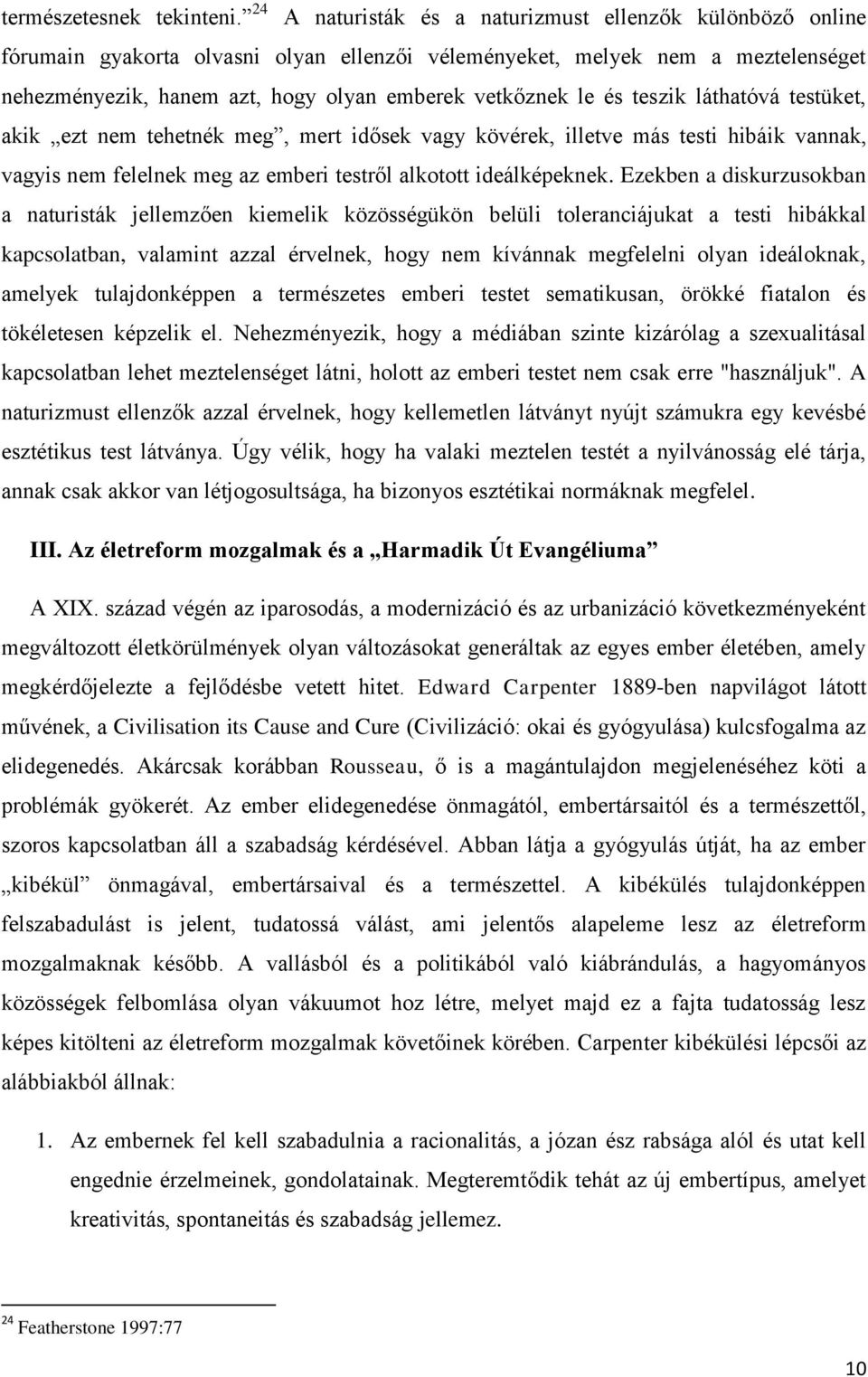 és teszik láthatóvá testüket, akik ezt nem tehetnék meg, mert idősek vagy kövérek, illetve más testi hibáik vannak, vagyis nem felelnek meg az emberi testről alkotott ideálképeknek.