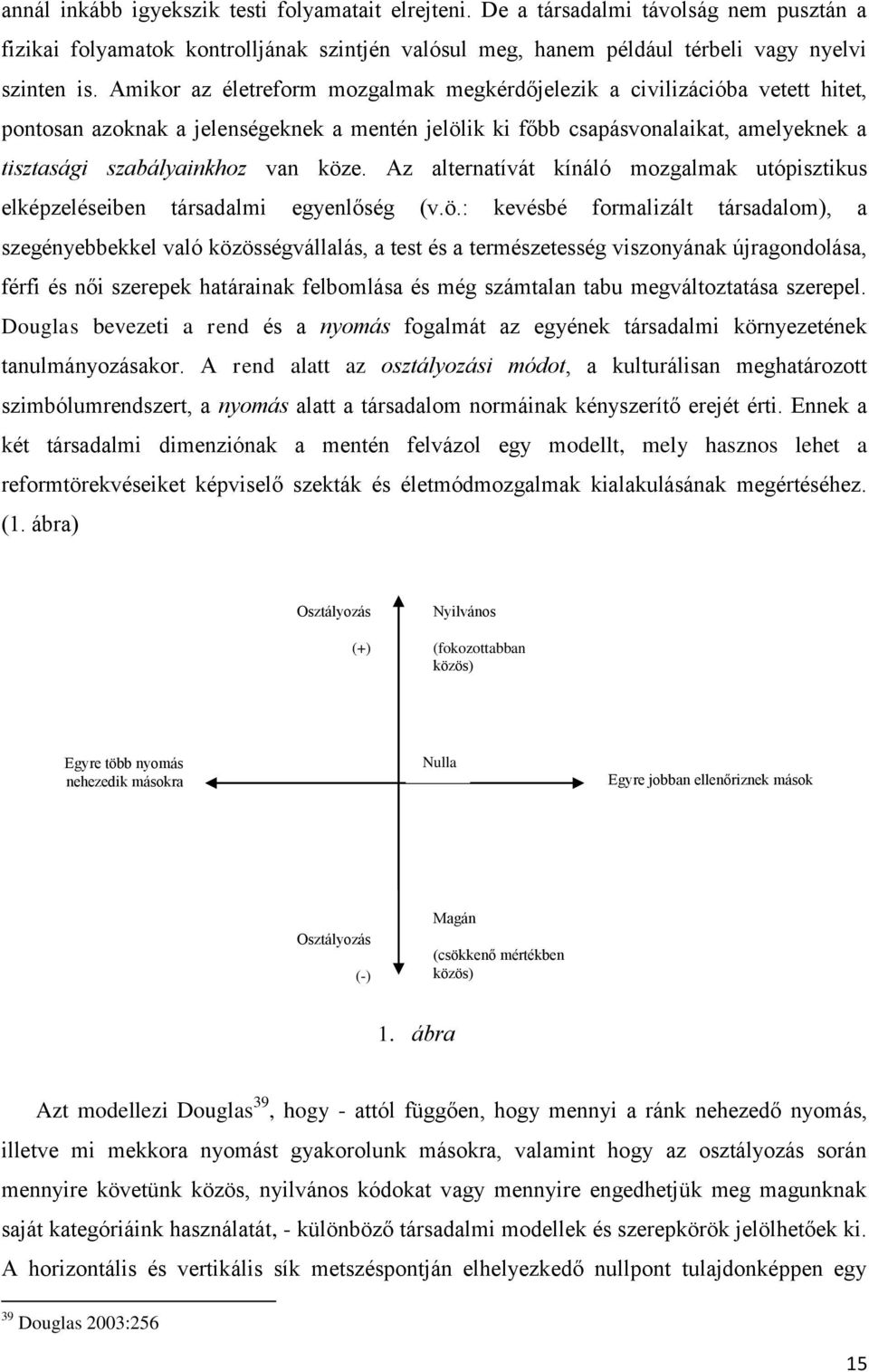 köze. Az alternatívát kínáló mozgalmak utópisztikus elképzeléseiben társadalmi egyenlőség (v.ö.: kevésbé formalizált társadalom), a szegényebbekkel való közösségvállalás, a test és a természetesség