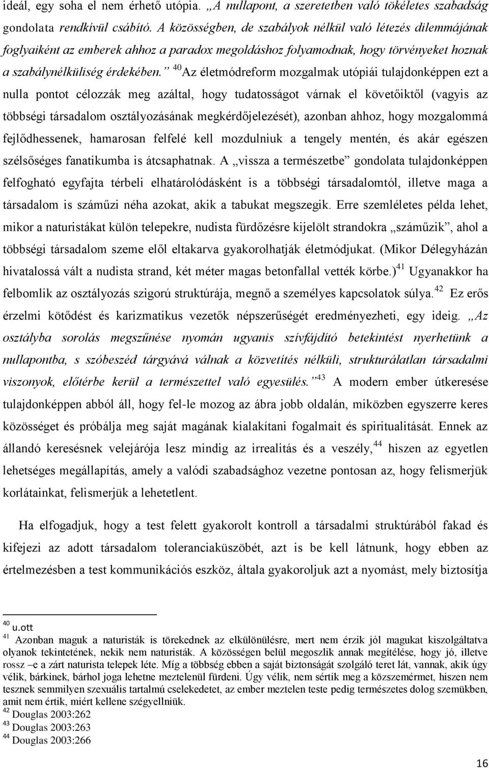 40 Az életmódreform mozgalmak utópiái tulajdonképpen ezt a nulla pontot célozzák meg azáltal, hogy tudatosságot várnak el követőiktől (vagyis az többségi társadalom osztályozásának