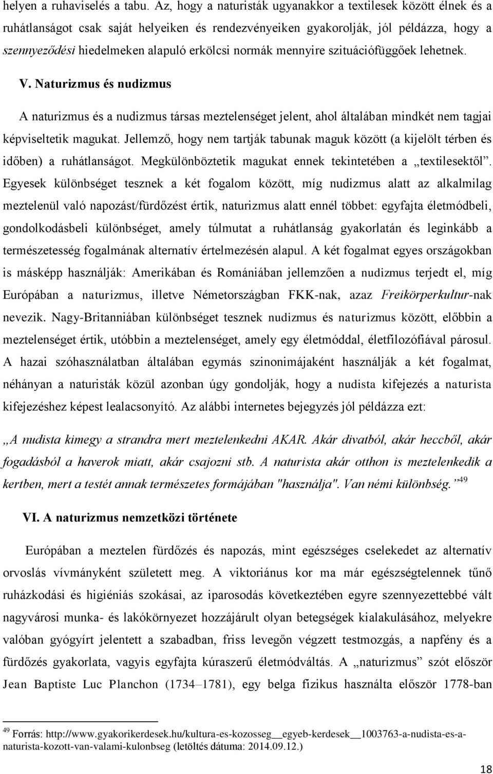 normák mennyire szituációfüggőek lehetnek. V. Naturizmus és nudizmus A naturizmus és a nudizmus társas meztelenséget jelent, ahol általában mindkét nem tagjai képviseltetik magukat.