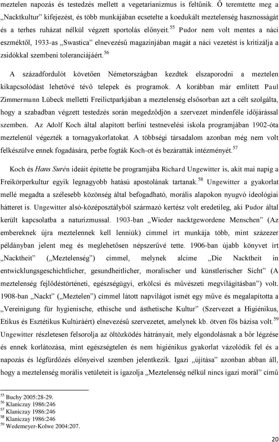 55 Pudor nem volt mentes a náci eszméktől, 1933-as Swastica elnevezésű magazinjában magát a náci vezetést is kritizálja a zsidókkal szembeni toleranciájáért.