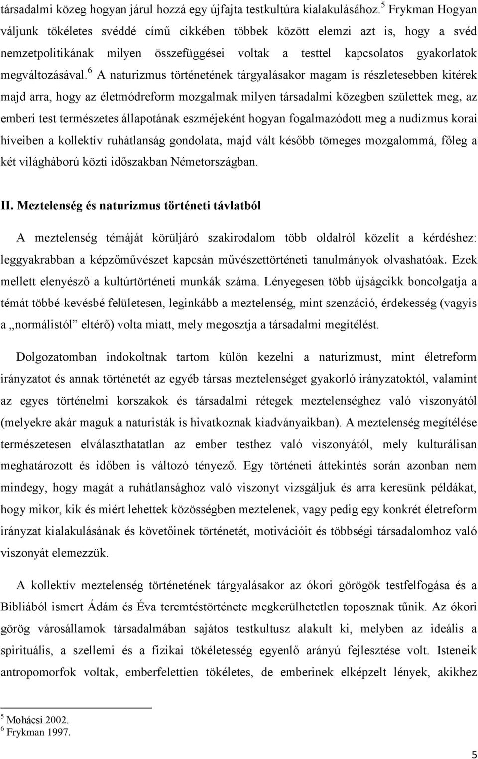 6 A naturizmus történetének tárgyalásakor magam is részletesebben kitérek majd arra, hogy az életmódreform mozgalmak milyen társadalmi közegben születtek meg, az emberi test természetes állapotának