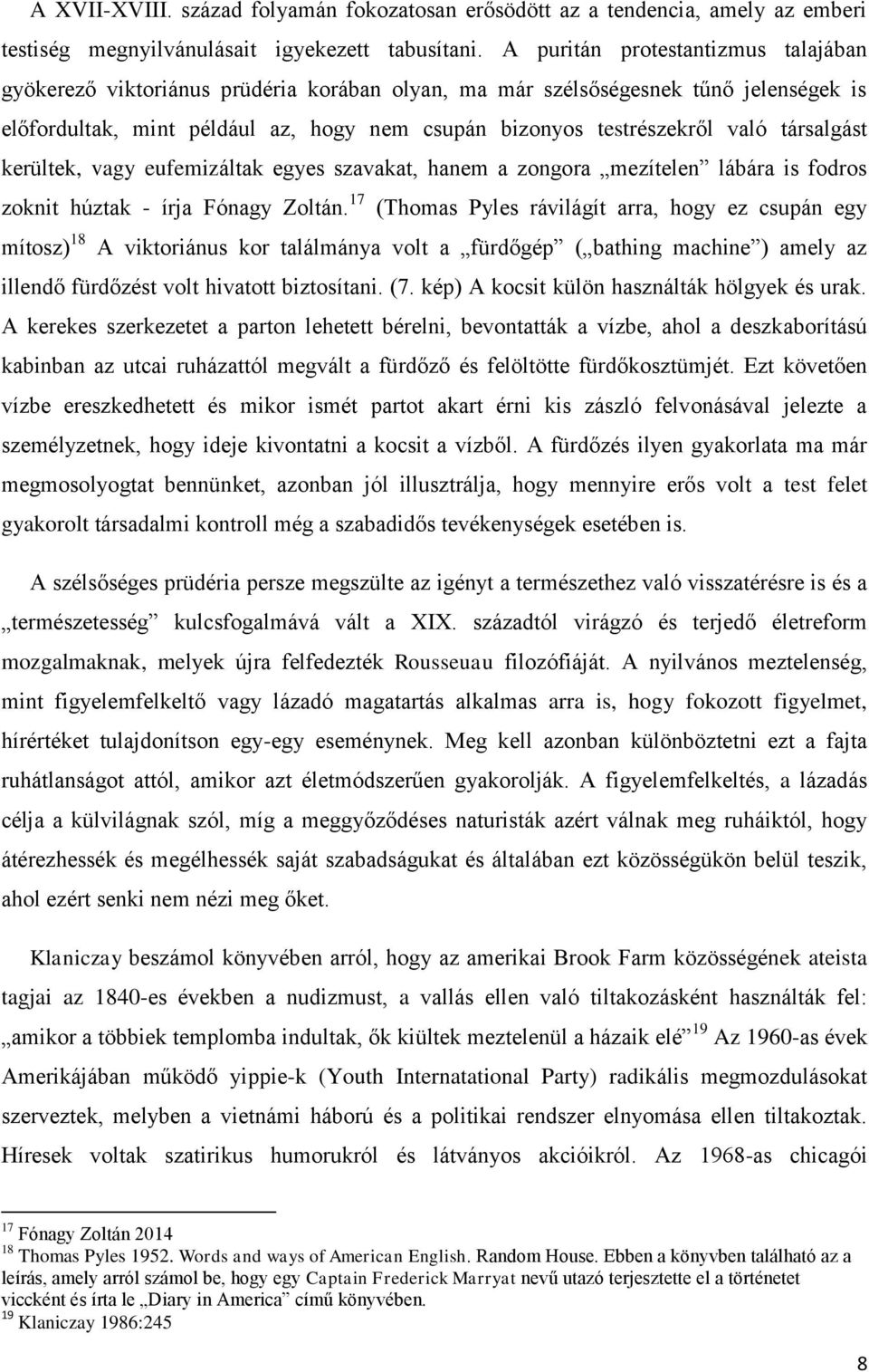 társalgást kerültek, vagy eufemizáltak egyes szavakat, hanem a zongora mezítelen lábára is fodros zoknit húztak - írja Fónagy Zoltán.