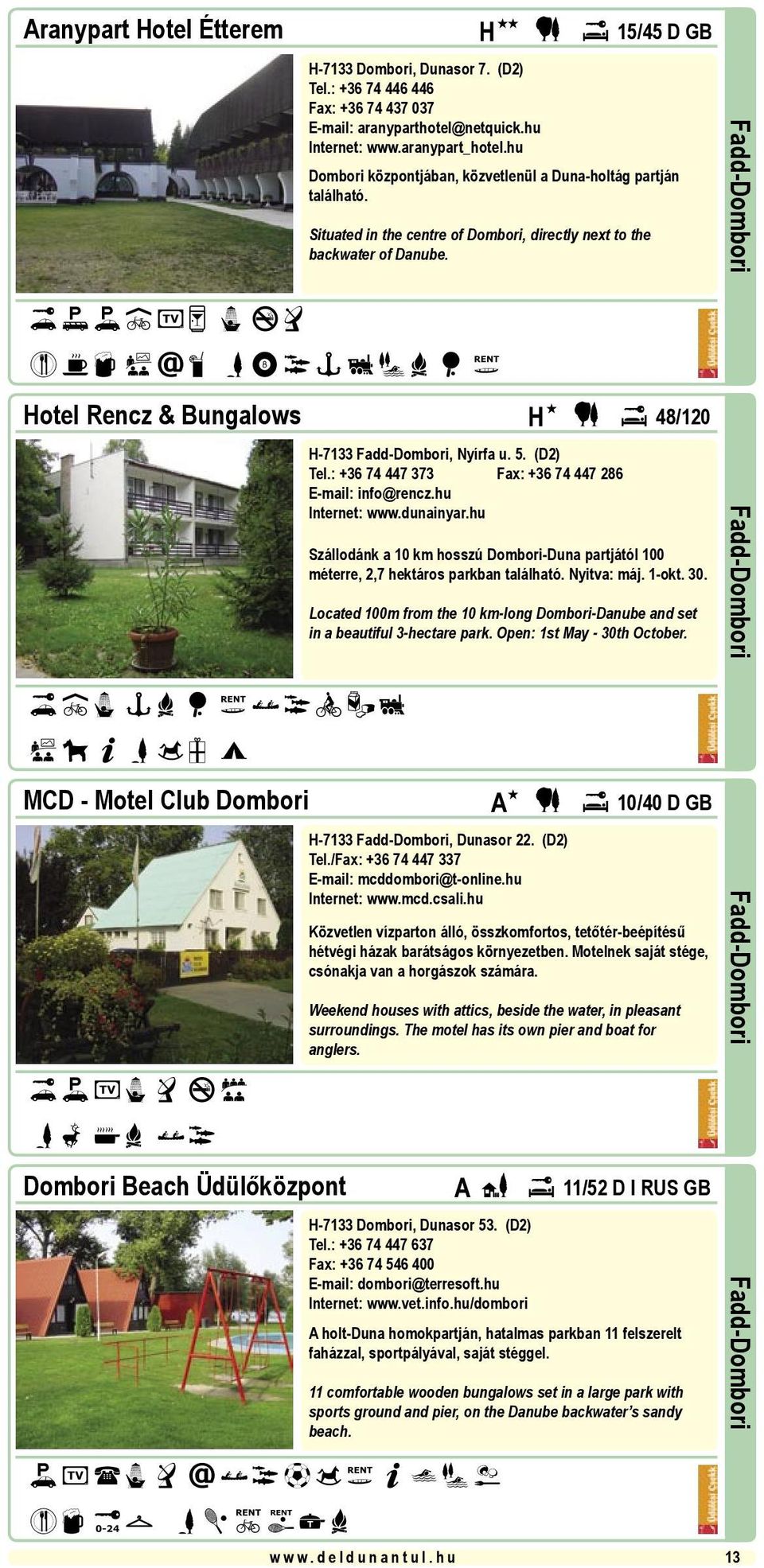 BDAEFKMOR SUXYkVz~ ± Hotel Rencz & Bungalows BEMµ Ycdzn MCD - Motel Club Dombori BAFMROZ z µ H-7133 Fadd-Dombori, Nyírfa u. 5. (D2) Tel.: +36 74 447 373 Fax: +36 74 447 286 E-mail: info@rencz.