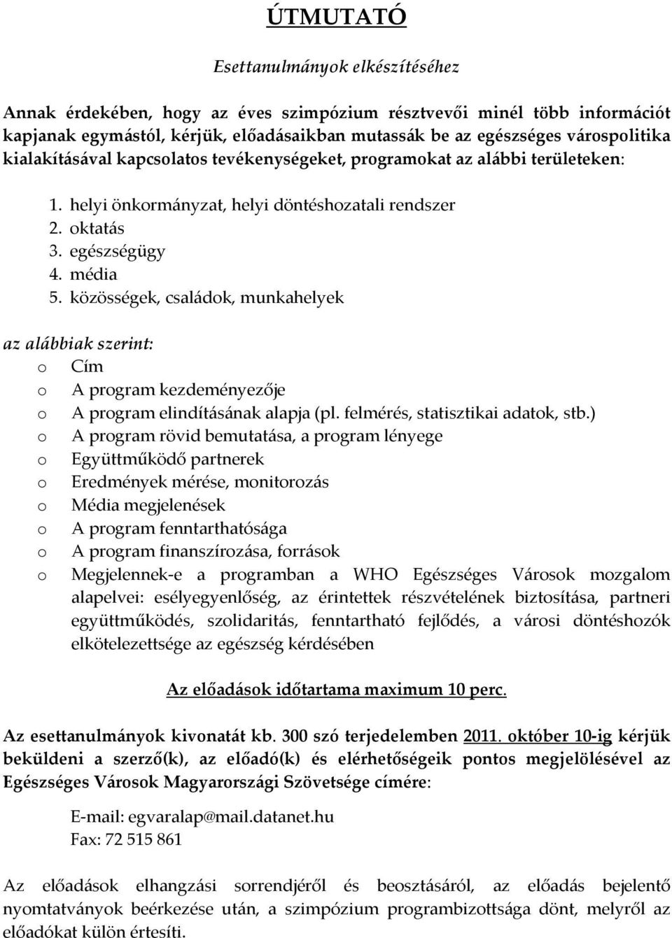 közösségek, családok, munkahelyek az alábbiak szerint: o Cím o A program kezdeményezője o A program elindításának alapja (pl. felmérés, statisztikai adatok, stb.