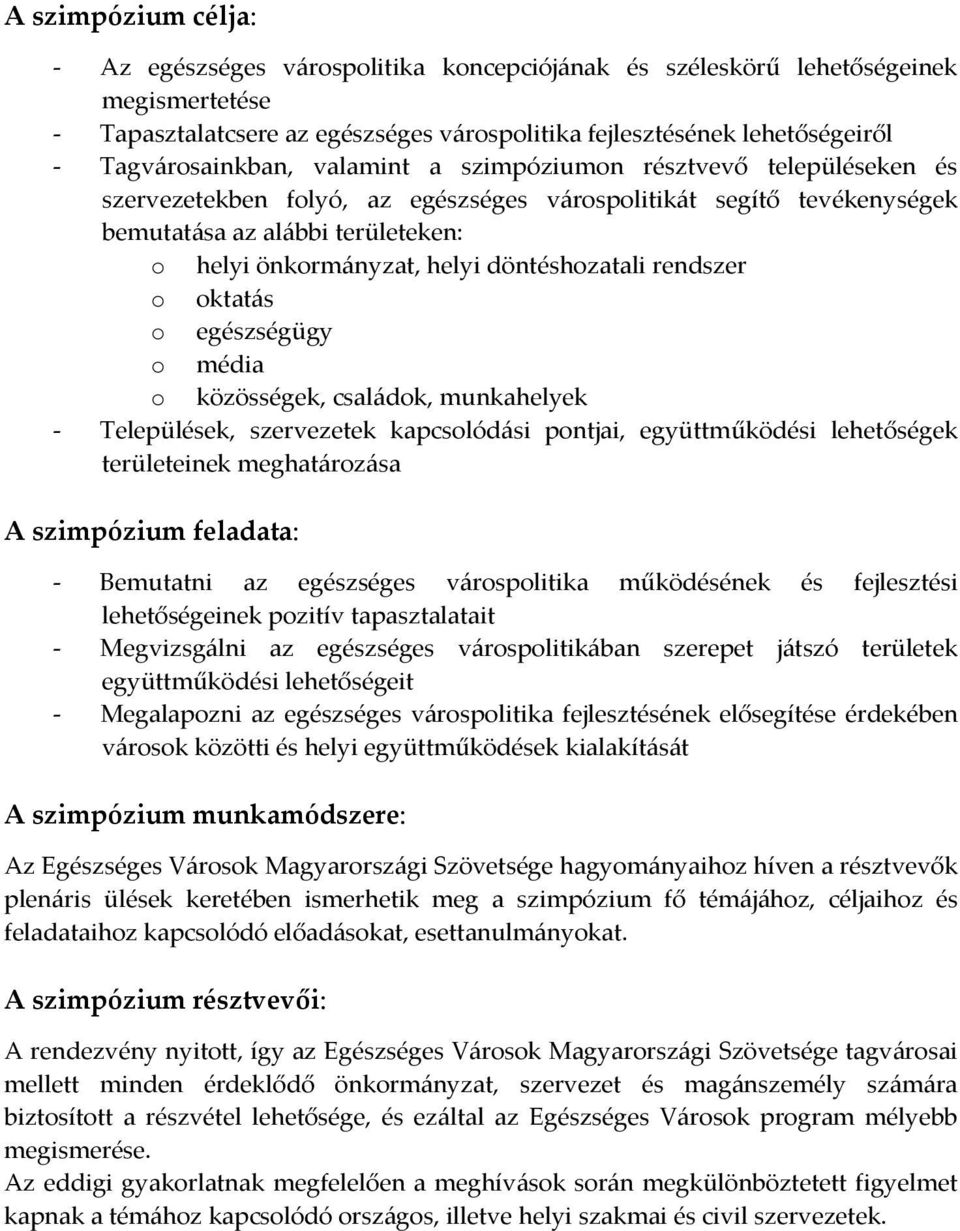 rendszer o oktatás o egészségügy o média o közösségek, családok, munkahelyek Települések, szervezetek kapcsolódási pontjai, együttműködési lehetőségek területeinek meghatározása A szimpózium