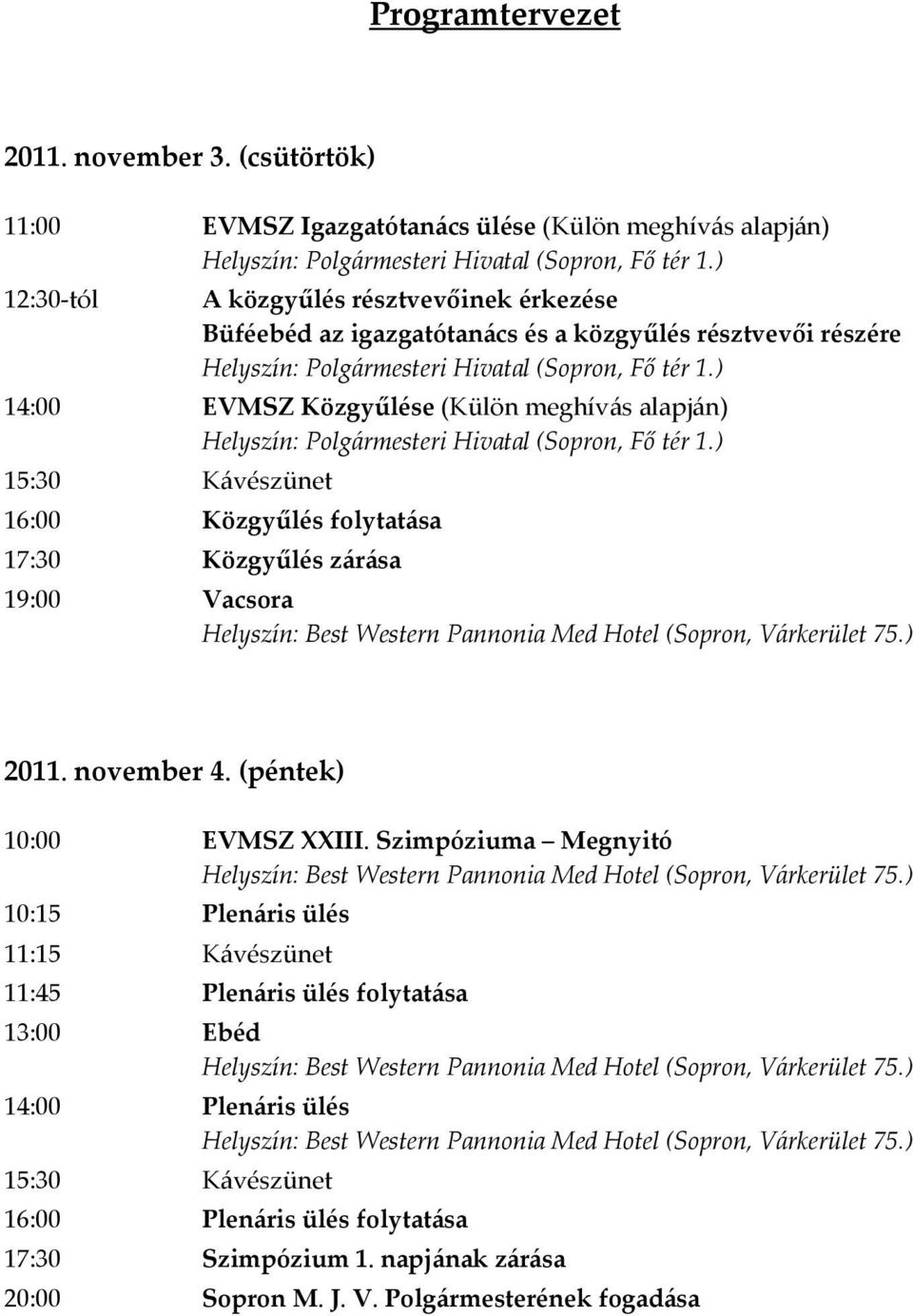 ) 14:00 EVMSZ Közgyűlése (Külön meghívás alapján) Helyszín: Polgármesteri Hivatal (Sopron, Fő tér 1.