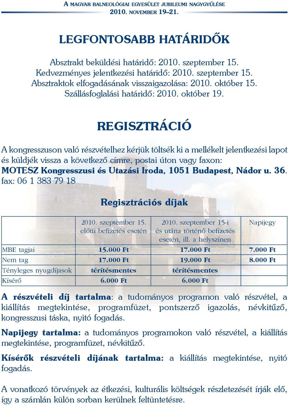 REGISZTRÁCIÓ A kongresszuson való részvételhez kérjük töltsék ki a mellékelt jelentkezési lapot és küldjék vissza a következõ címre, postai úton vagy faxon: MOTESZ Kongresszusi és Utazási Iroda, 1051