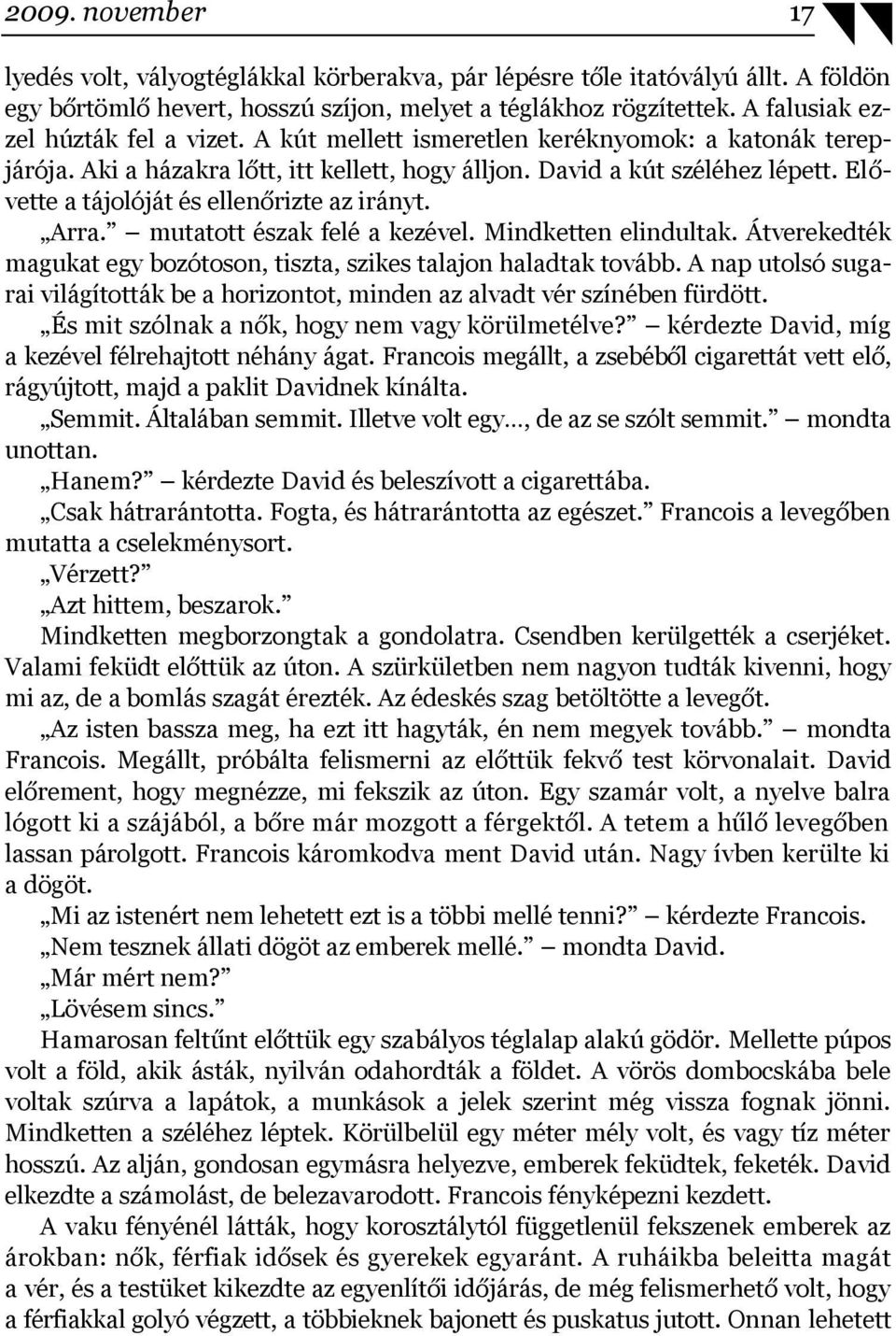 Elővette a tájolóját és ellenőrizte az irányt. Arra. mutatott észak felé a kezével. Mindketten elindultak. Átverekedték magukat egy bozótoson, tiszta, szikes talajon haladtak tovább.