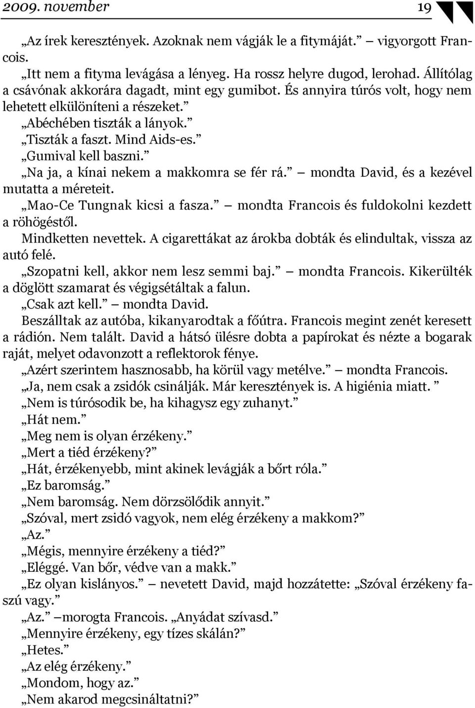 Gumival kell baszni. Na ja, a kínai nekem a makkomra se fér rá. mondta David, és a kezével mutatta a méreteit. Mao-Ce Tungnak kicsi a fasza. mondta Francois és fuldokolni kezdett a röhögéstől.