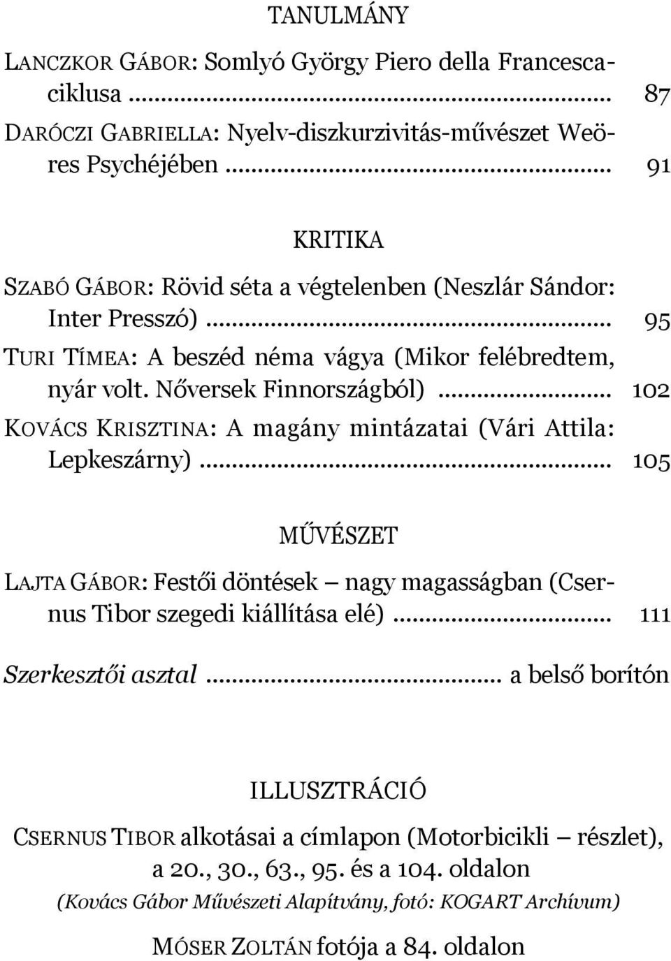 .. 102 KOVÁCS KRISZTINA: A magány mintázatai (Vári Attila: Lepkeszárny)... 105 MŰVÉSZET LAJTA GÁBOR: Festői döntések nagy magasságban (Csernus Tibor szegedi kiállítása elé).