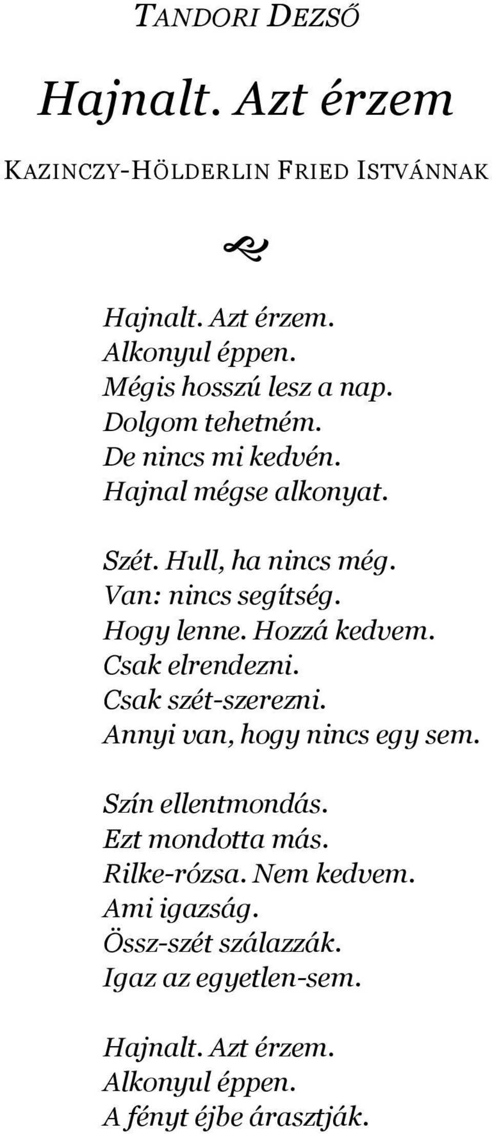 Van: nincs segítség. Hogy lenne. Hozzá kedvem. Csak elrendezni. Csak szét-szerezni. Annyi van, hogy nincs egy sem.