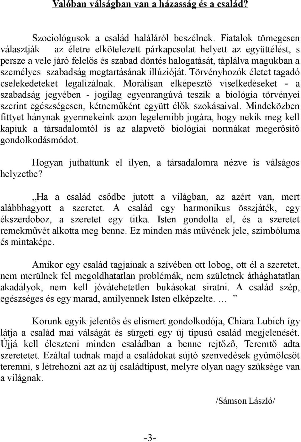 megtartásának illúzióját. Törvényhozók életet tagadó cselekedeteket legalizálnak.