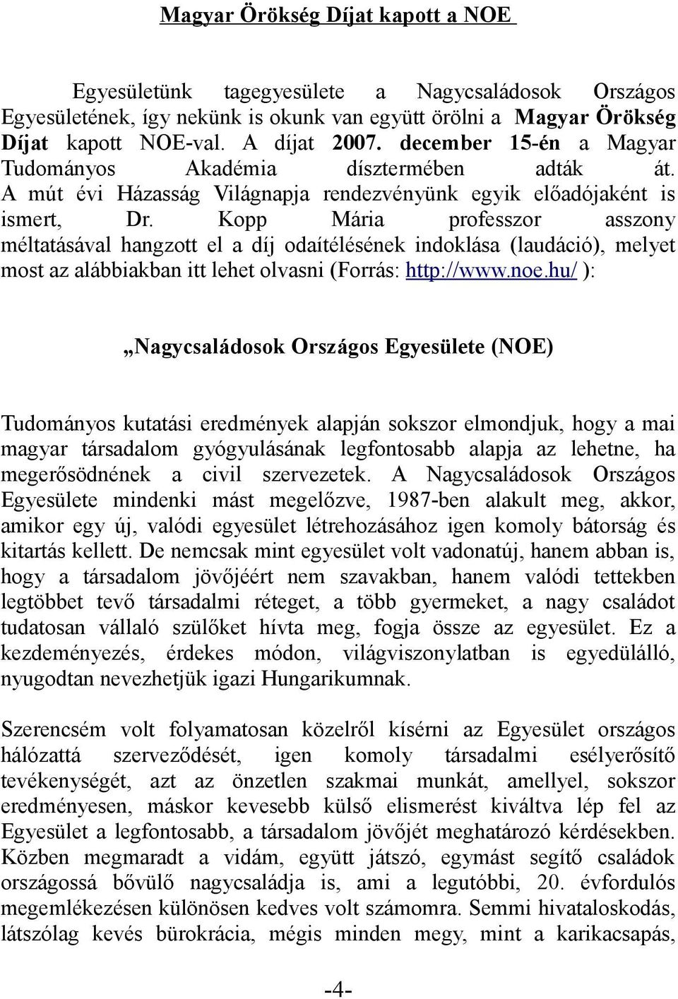 Kopp Mária professzor asszony méltatásával hangzott el a díj odaítélésének indoklása (laudáció), melyet most az alábbiakban itt lehet olvasni (Forrás: http://www.noe.