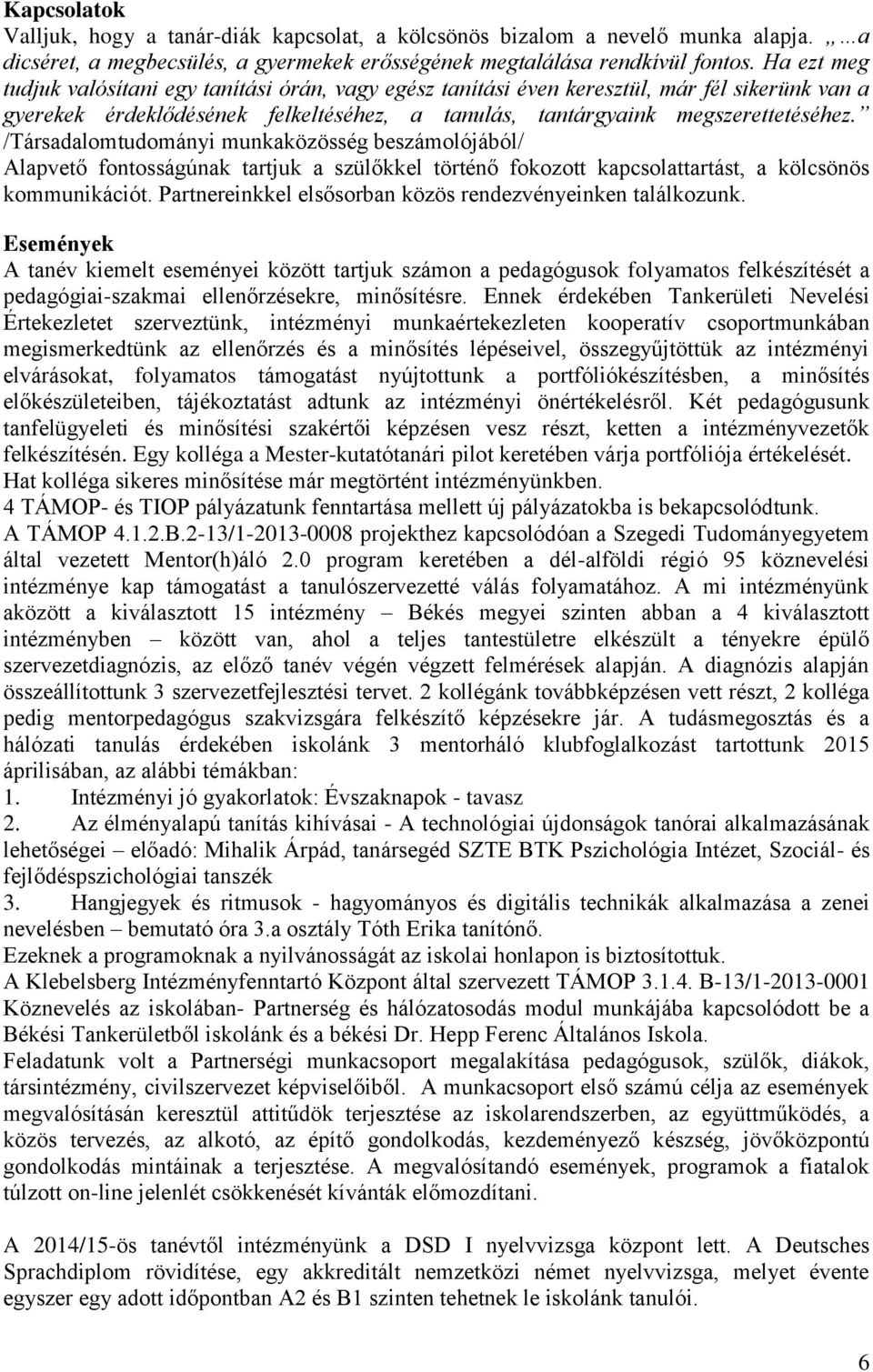 /Társadalomtudományi munkaközösség beszámolójából/ Alapvető fontosságúnak tartjuk a szülőkkel történő fokozott kapcsolattartást, a kölcsönös kommunikációt.