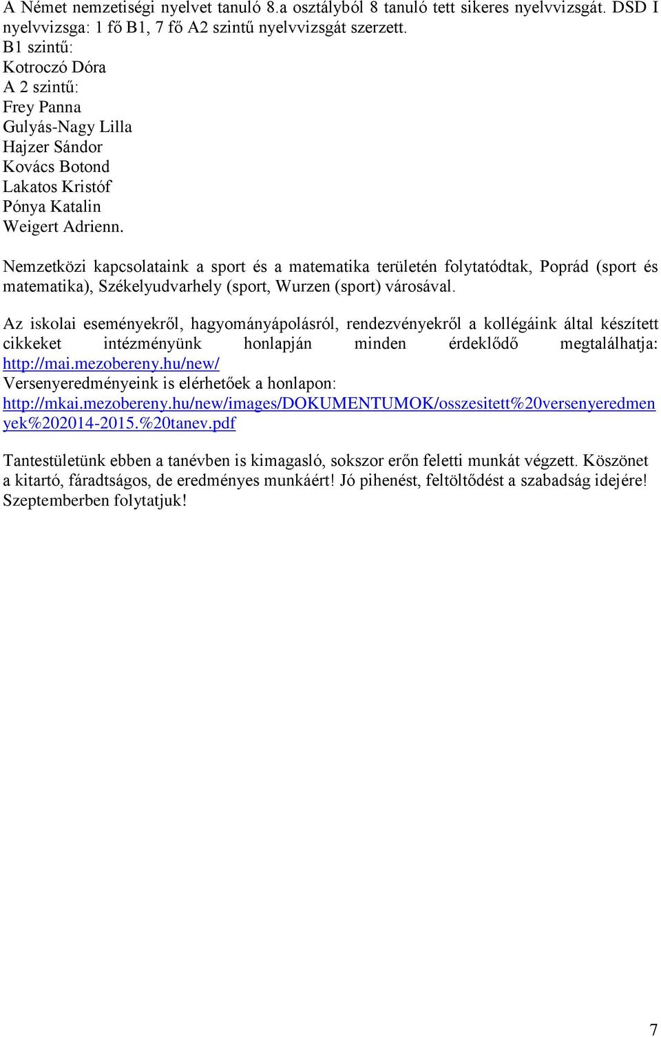 Nemzetközi kapcsolataink a sport és a matematika területén folytatódtak, Poprád (sport és matematika), Székelyudvarhely (sport, Wurzen (sport) városával.