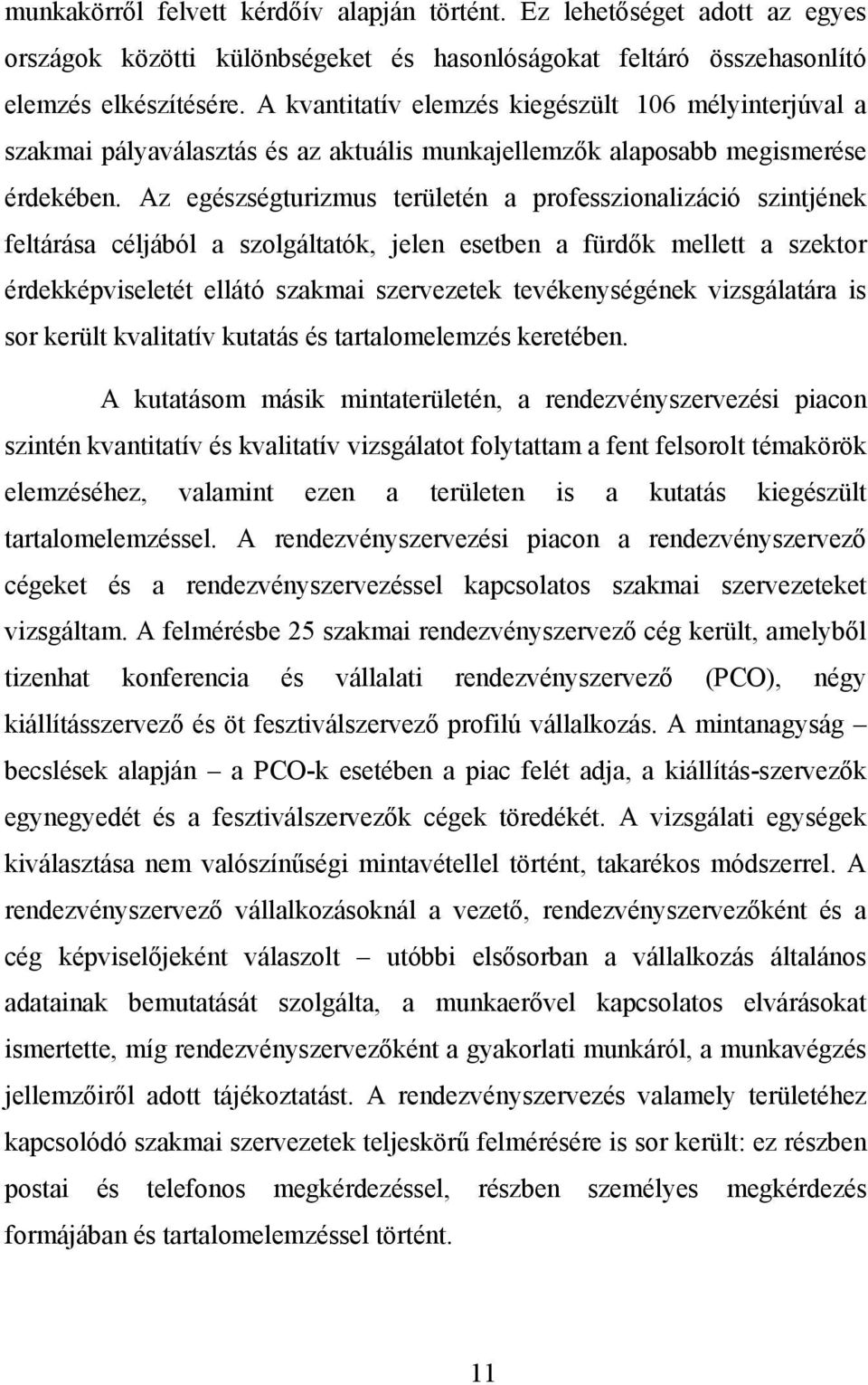 Az egészségturizmus területén a professzionalizáció szintjének feltárása céljából a szolgáltatók, jelen esetben a fürdők mellett a szektor érdekképviseletét ellátó szakmai szervezetek tevékenységének