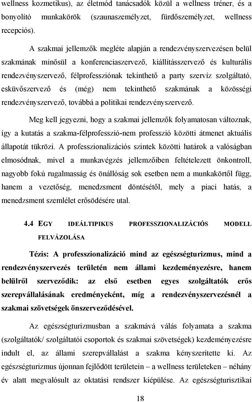 szervíz szolgáltató, esküvőszervező és (még) nem tekinthető szakmának a közösségi rendezvényszervező, továbbá a politikai rendezvényszervező.