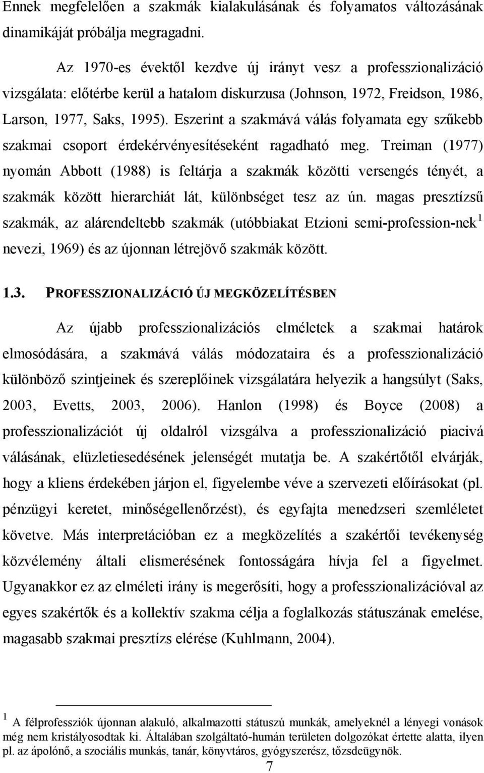 Eszerint a szakmává válás folyamata egy szűkebb szakmai csoport érdekérvényesítéseként ragadható meg.