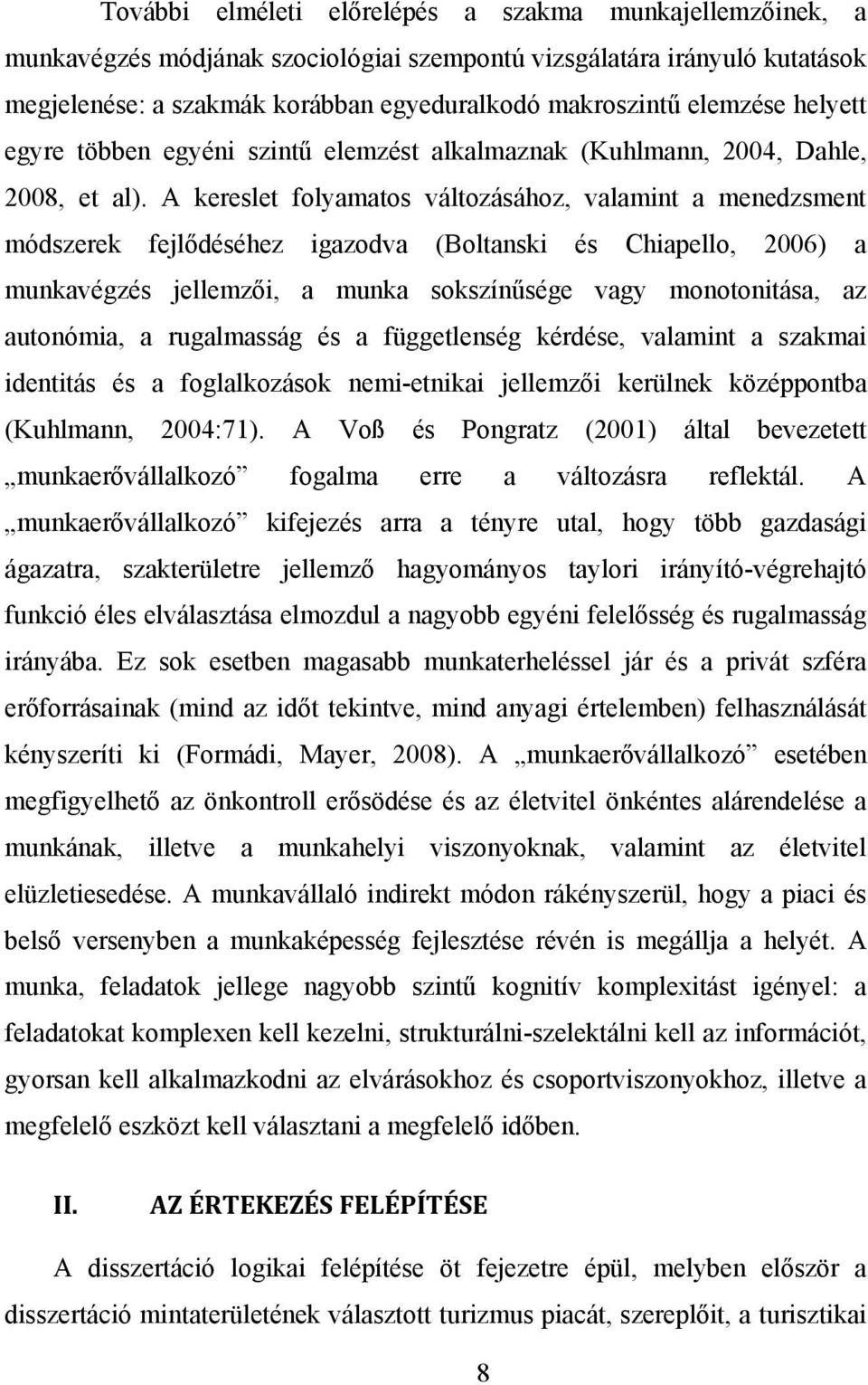 A kereslet folyamatos változásához, valamint a menedzsment módszerek fejlődéséhez igazodva (Boltanski és Chiapello, 2006) a munkavégzés jellemzői, a munka sokszínűsége vagy monotonitása, az